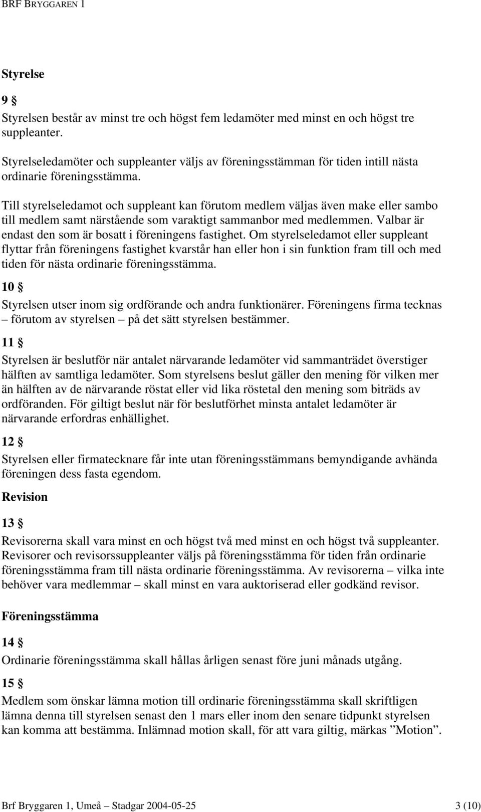 Till styrelseledamot och suppleant kan förutom medlem väljas även make eller sambo till medlem samt närstående som varaktigt sammanbor med medlemmen.