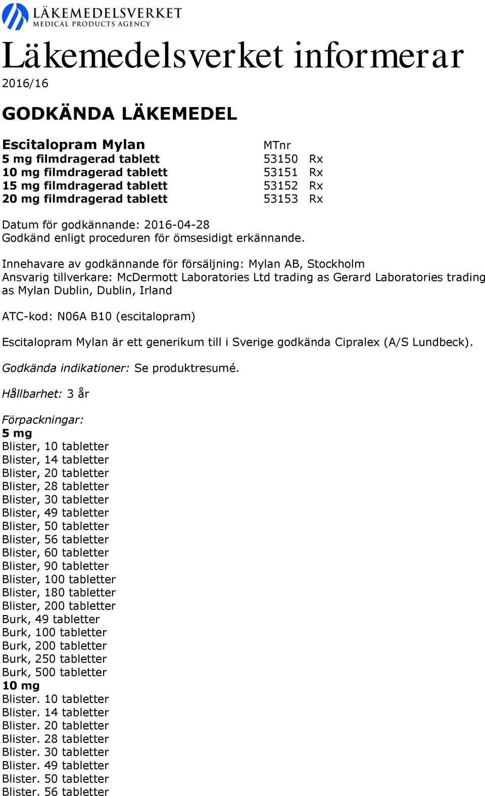 Innehavare av godkännande för försäljning: Mylan AB, Stockholm Ansvarig tillverkare: McDermott Laboratories Ltd trading as Gerard Laboratories trading as Mylan Dublin, Dublin, Irland ATC-kod: N06A