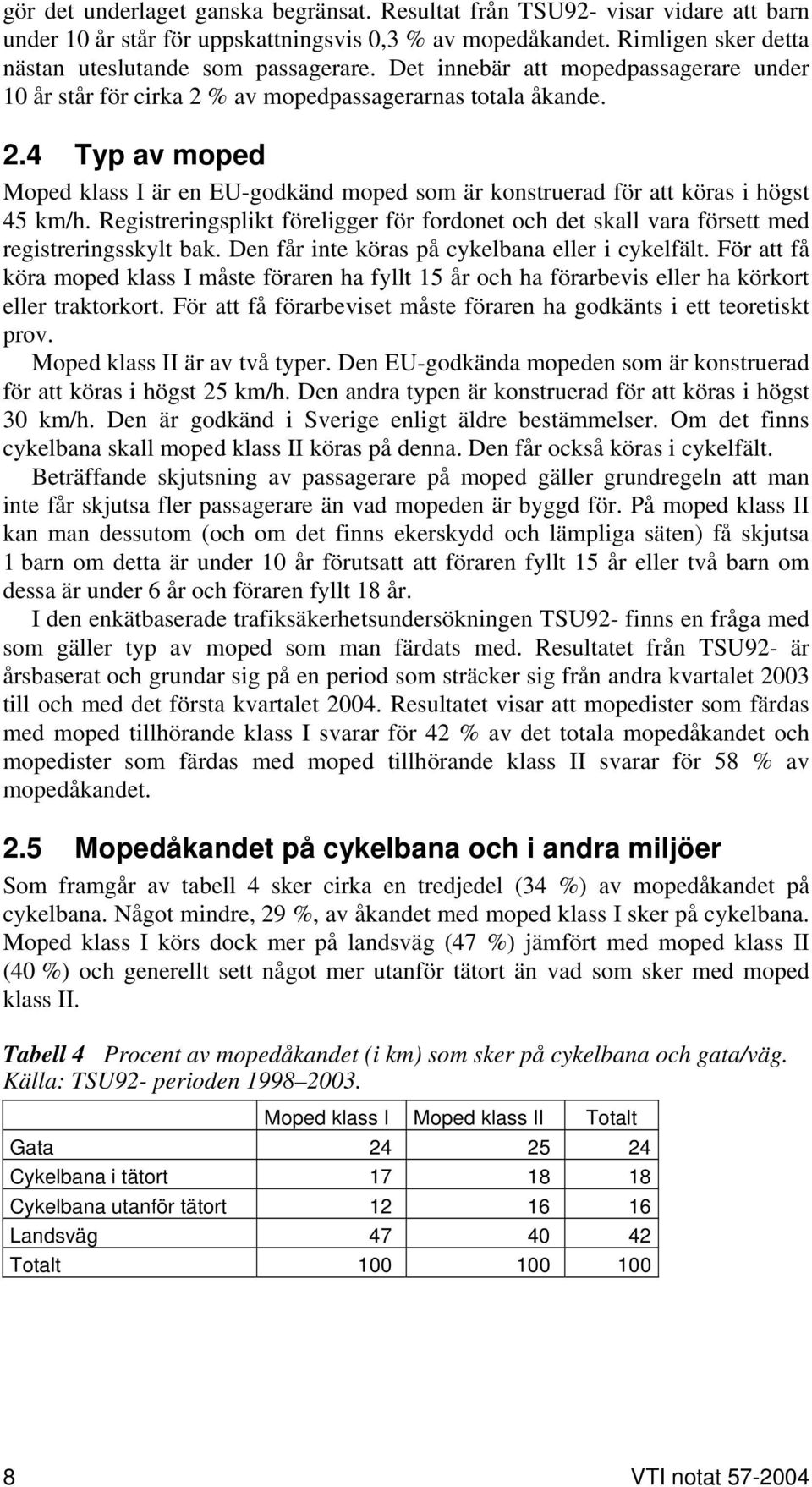 Registreringsplikt föreligger för fordonet och det skall vara försett med registreringsskylt bak. Den får inte köras på cykelbana eller i cykelfält.