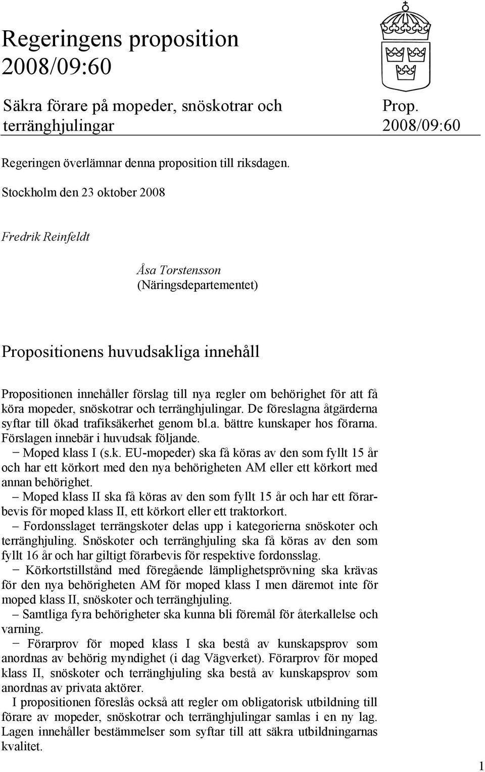 köra mopeder, snöskotrar och terränghjulingar. De föreslagna åtgärderna syftar till ökad trafiksäkerhet genom bl.a. bättre kunskaper hos förarna. Förslagen innebär i huvudsak följande.