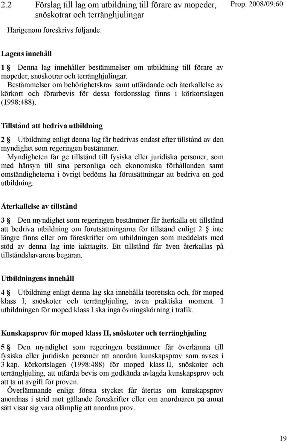 Bestämmelser om behörighetskrav samt utfärdande och återkallelse av körkort och förarbevis för dessa fordonsslag finns i körkortslagen (1998:488).