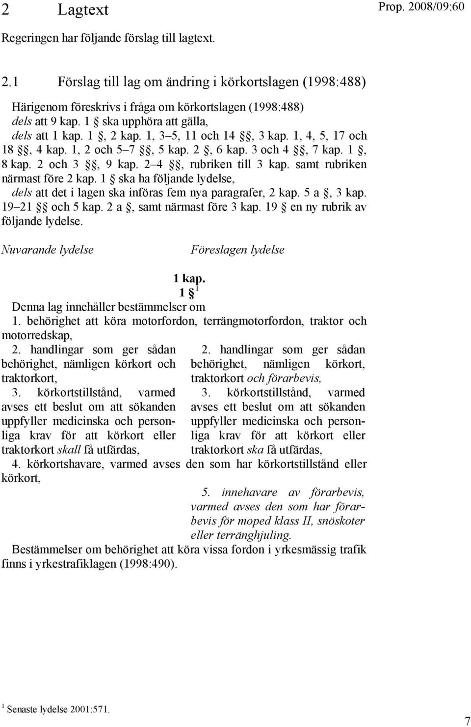 2 4, rubriken till 3 kap. samt rubriken närmast före 2 kap. 1 ska ha följande lydelse, dels att det i lagen ska införas fem nya paragrafer, 2 kap. 5 a, 3 kap. 19 21 och 5 kap.