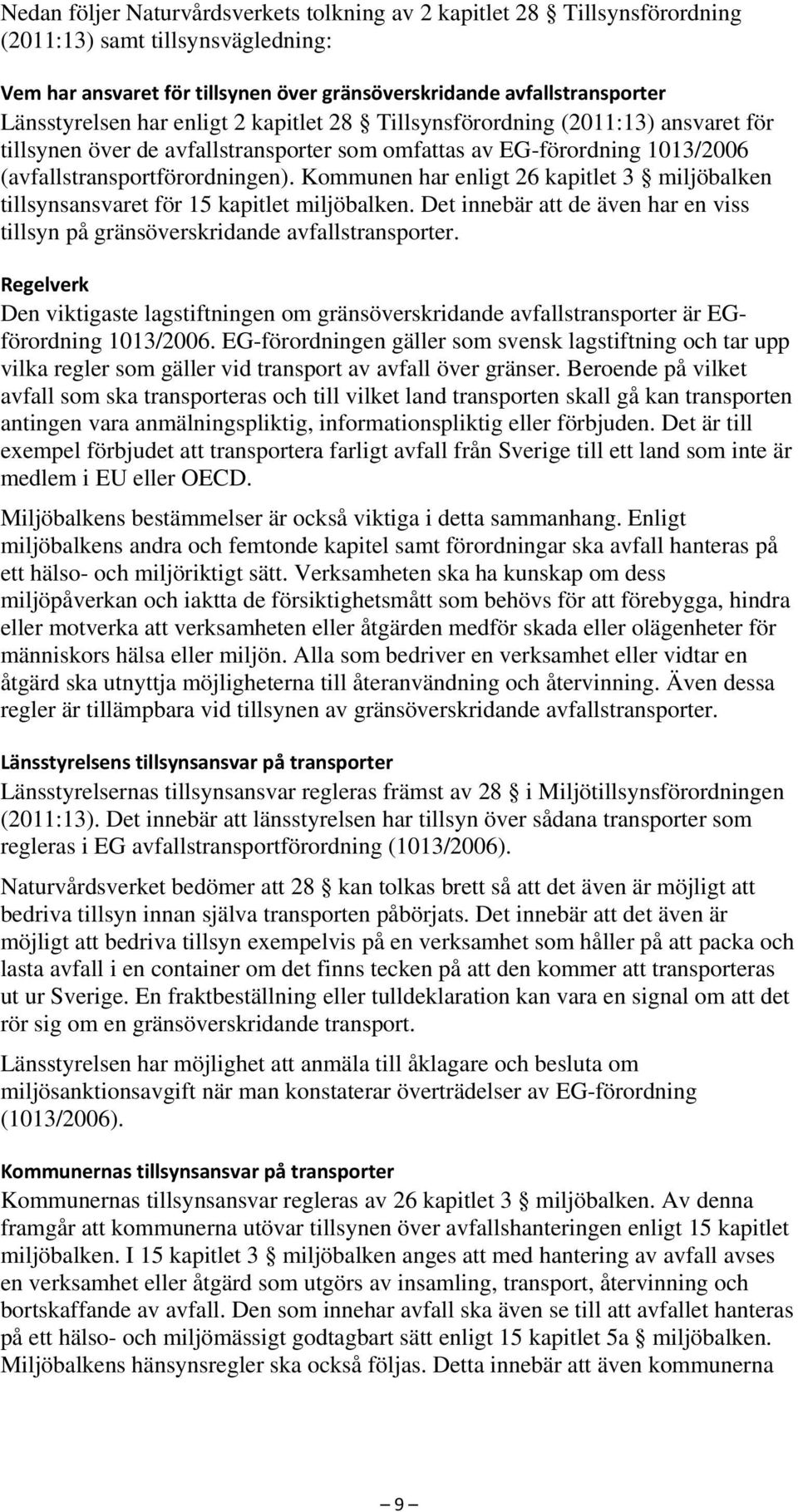 Kommunen har enligt 26 kapitlet 3 miljöbalken tillsynsansvaret för 15 kapitlet miljöbalken. Det innebär att de även har en viss tillsyn på gränsöverskridande avfallstransporter.