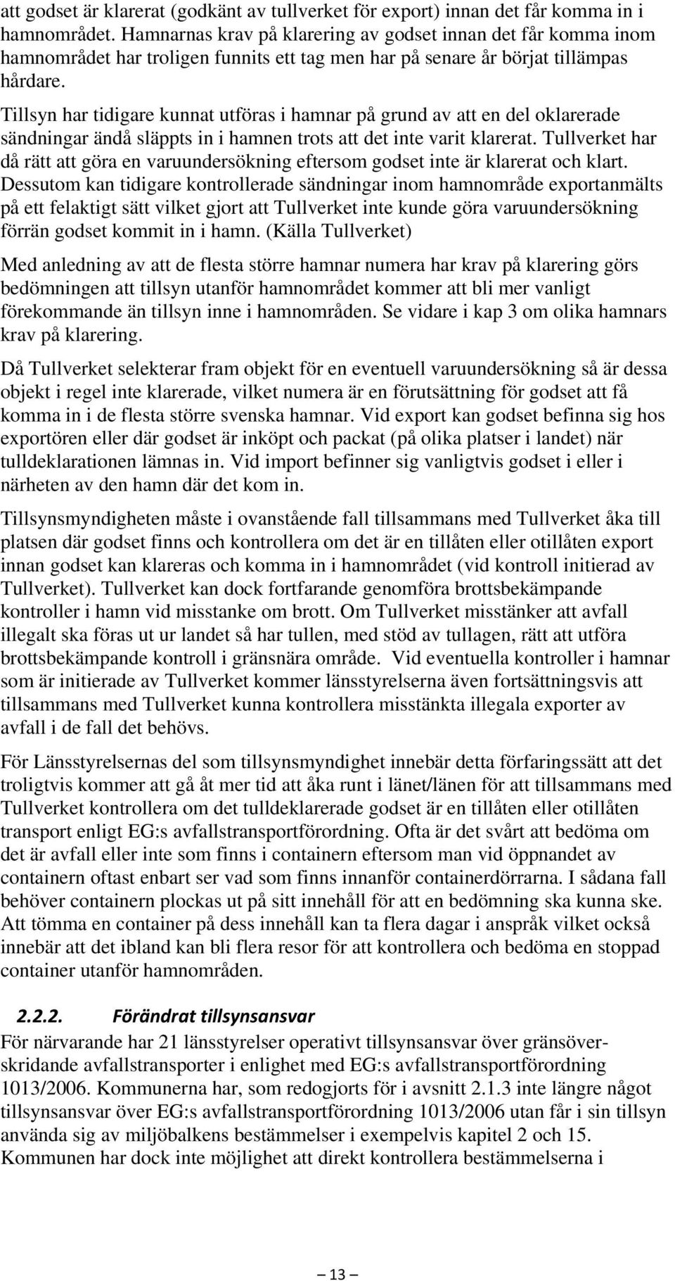 Tillsyn har tidigare kunnat utföras i hamnar på grund av att en del oklarerade sändningar ändå släppts in i hamnen trots att det inte varit klarerat.