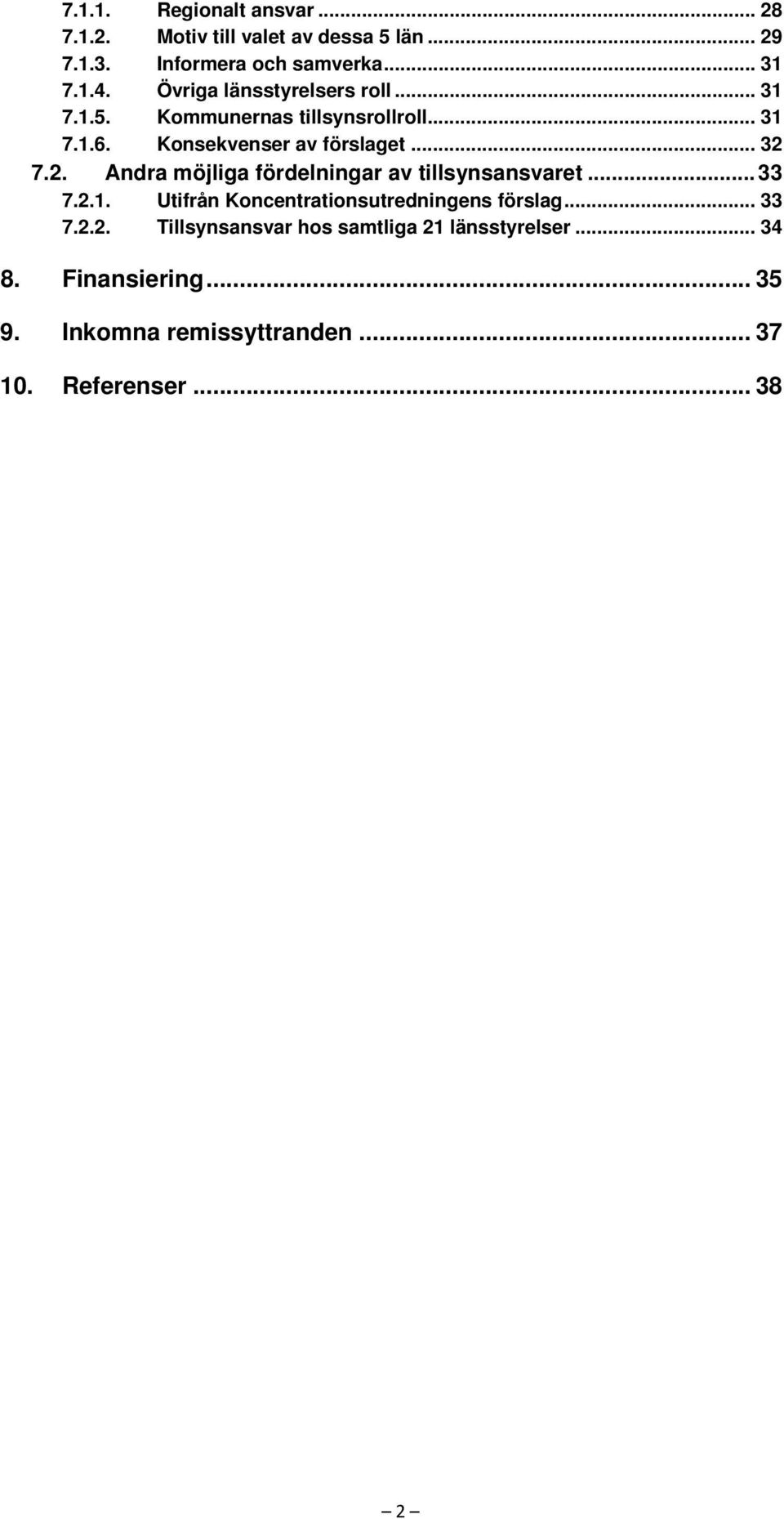 7.2. Andra möjliga fördelningar av tillsynsansvaret... 33 7.2.1. Utifrån Koncentrationsutredningens förslag... 33 7.2.2. Tillsynsansvar hos samtliga 21 länsstyrelser.