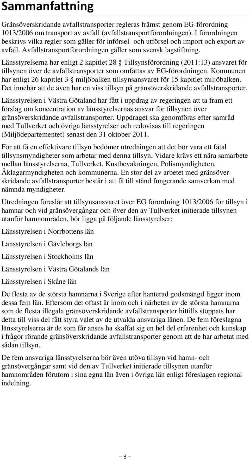 Länsstyrelserna har enligt 2 kapitlet 28 Tillsynsförordning (2011:13) ansvaret för tillsynen över de avfallstransporter som omfattas av EG-förordningen.