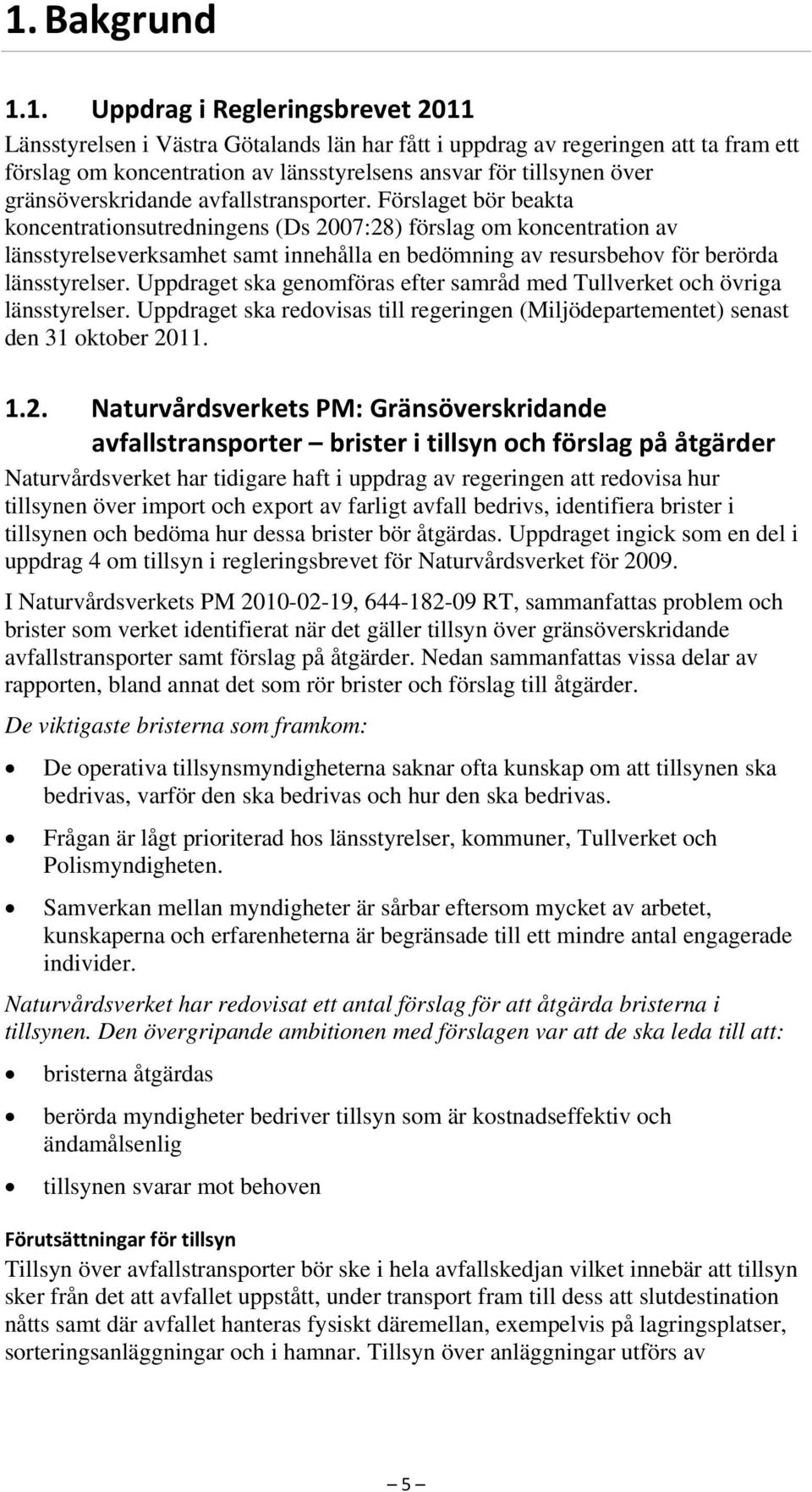 Förslaget bör beakta koncentrationsutredningens (Ds 2007:28) förslag om koncentration av länsstyrelseverksamhet samt innehålla en bedömning av resursbehov för berörda länsstyrelser.