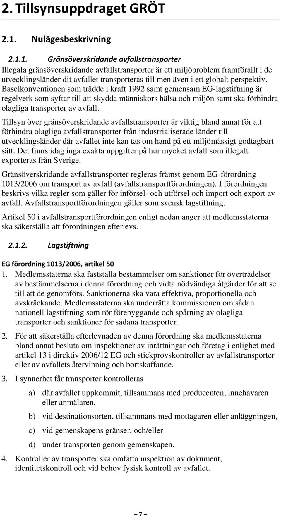 1. Gränsöverskridande avfallstransporter Illegala gränsöverskridande avfallstransporter är ett miljöproblem framförallt i de utvecklingsländer dit avfallet transporteras till men även i ett globalt