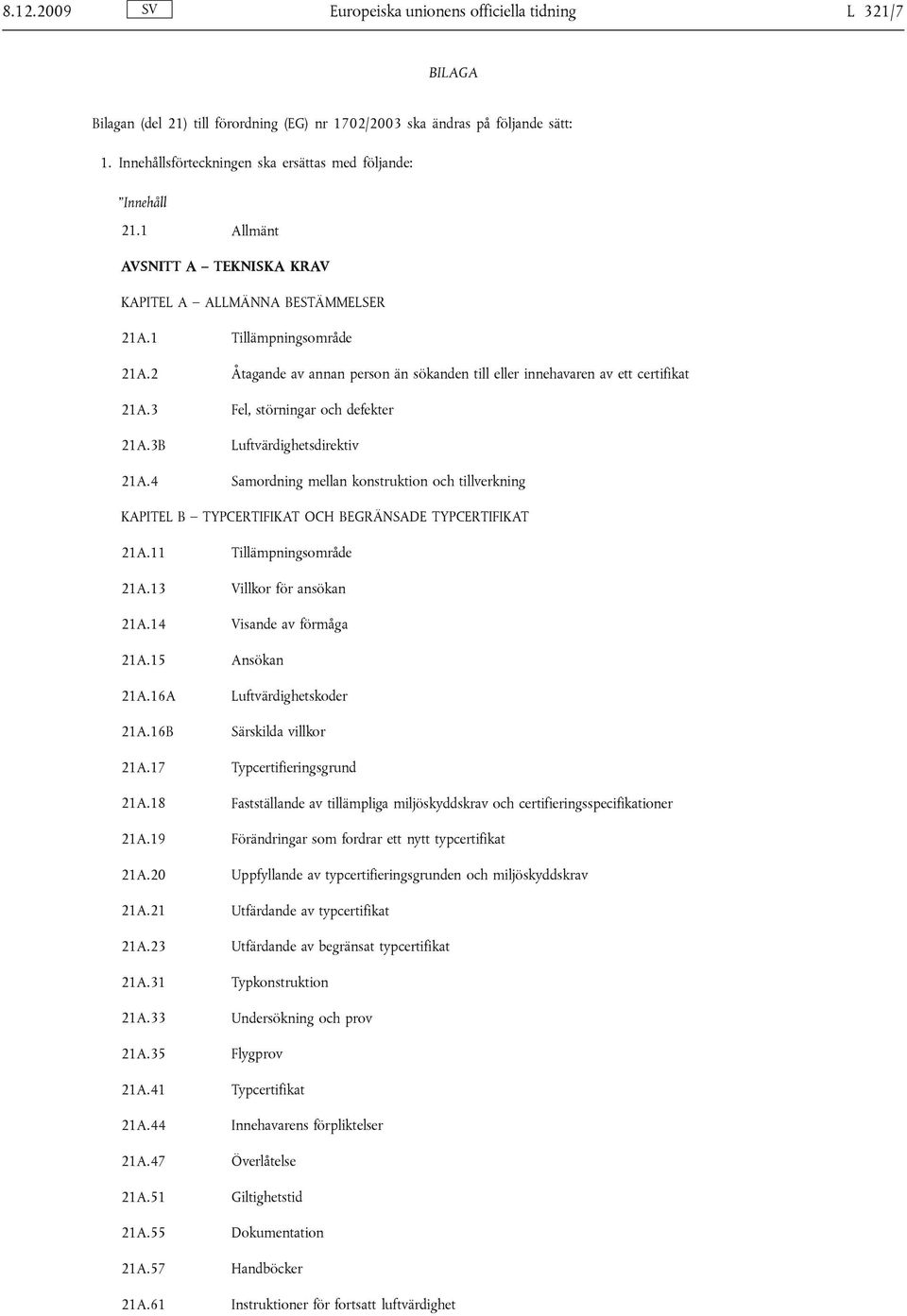 2 Åtagande av annan person än sökanden till eller innehavaren av ett certifikat 21A.3 Fel, störningar och defekter 21A.3B Luftvärdighetsdirektiv 21A.