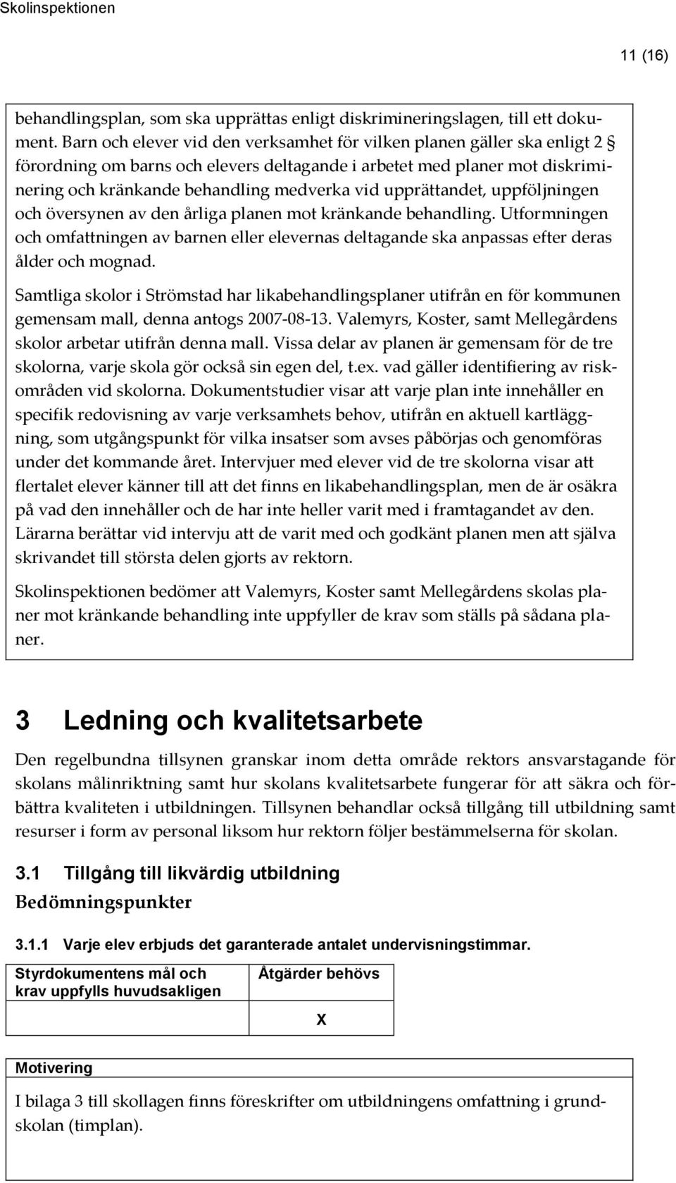 upprättandet, uppföljningen och översynen av den årliga planen mot kränkande behandling. Utformningen och omfattningen av barnen eller elevernas deltagande ska anpassas efter deras ålder och mognad.