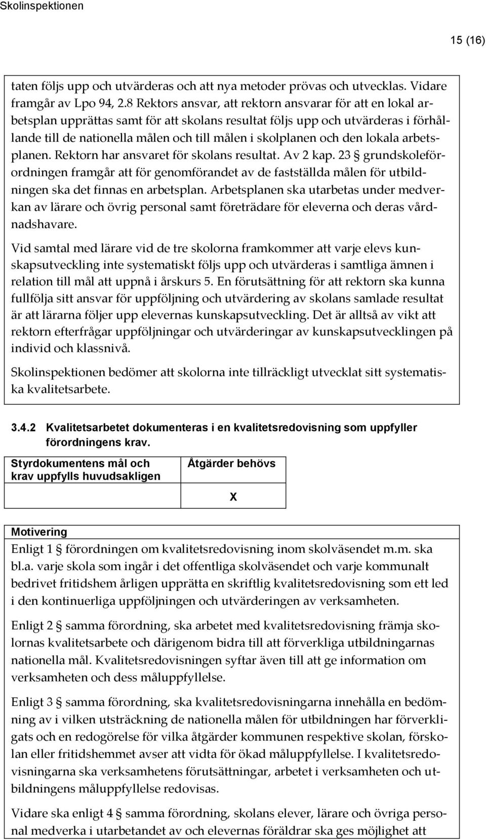 och den lokala arbetsplanen. Rektorn har ansvaret för skolans resultat. Av 2 kap.