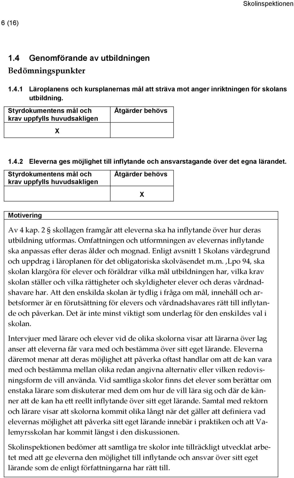Enligt avsnitt 1 Skolans värdegrund och uppdrag i läroplanen för det obligatoriska skolväsendet m.