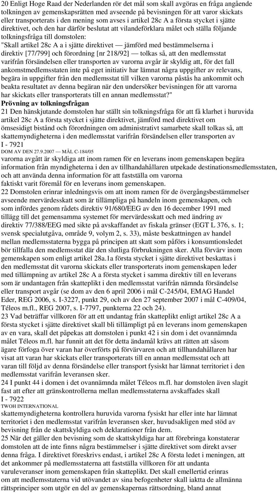 sjätte direktivet jämförd med bestämmelserna i direktiv [77/799] och förordning [nr 218/92] tolkas så, att den medlemsstat varifrån försändelsen eller transporten av varorna avgår är skyldig att, för