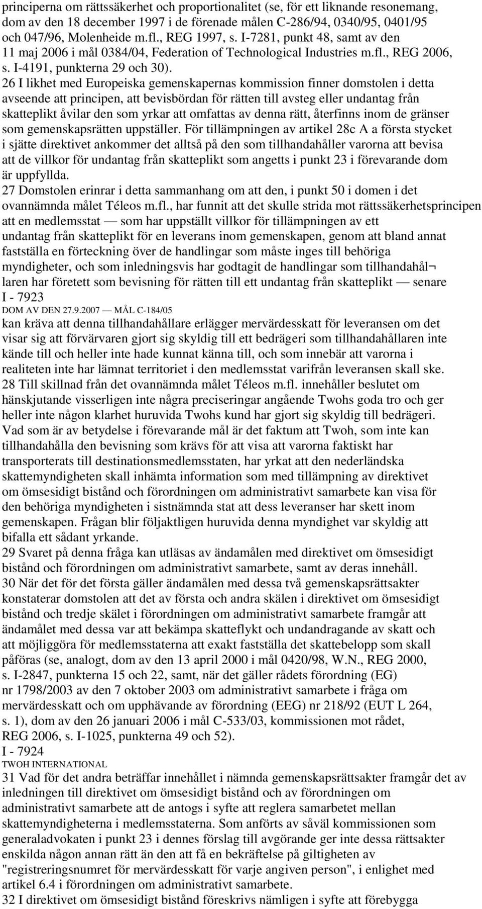 26 I likhet med Europeiska gemenskapernas kommission finner domstolen i detta avseende att principen, att bevisbördan för rätten till avsteg eller undantag från skatteplikt åvilar den som yrkar att