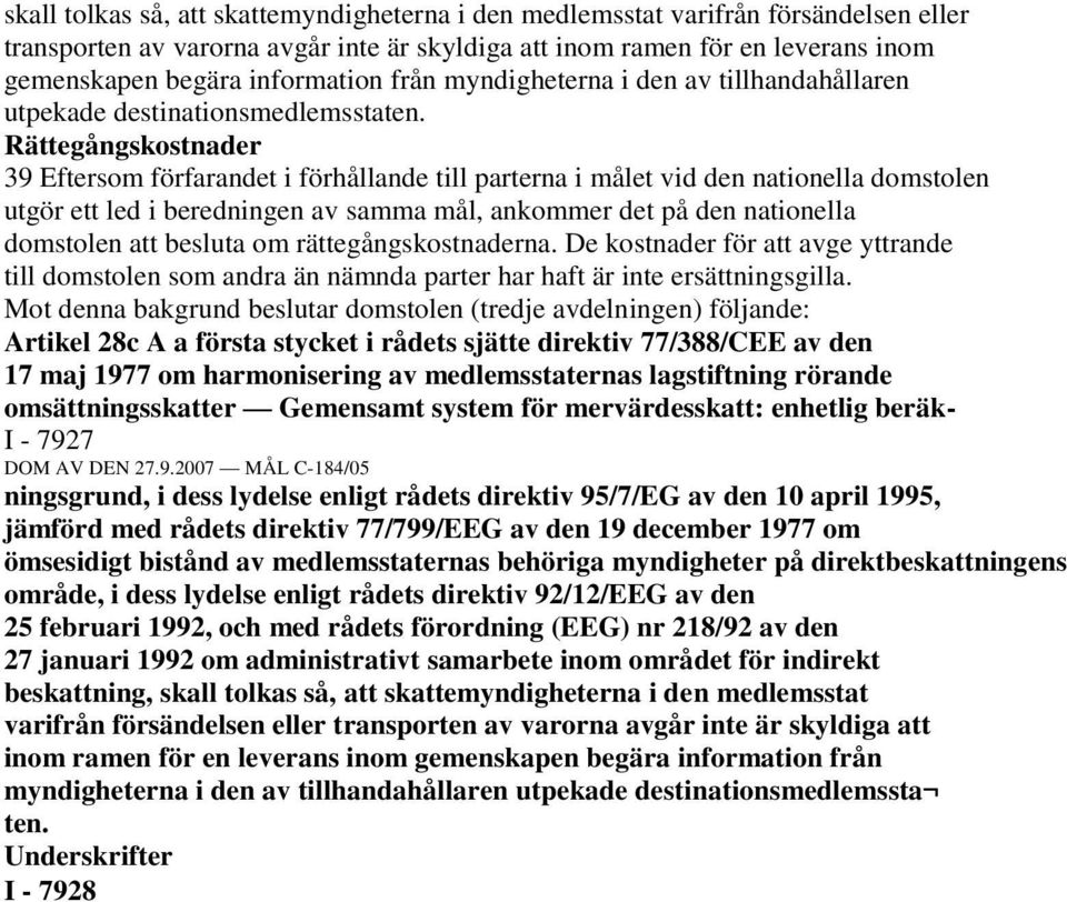 Rättegångskostnader 39 Eftersom förfarandet i förhållande till parterna i målet vid den nationella domstolen utgör ett led i beredningen av samma mål, ankommer det på den nationella domstolen att