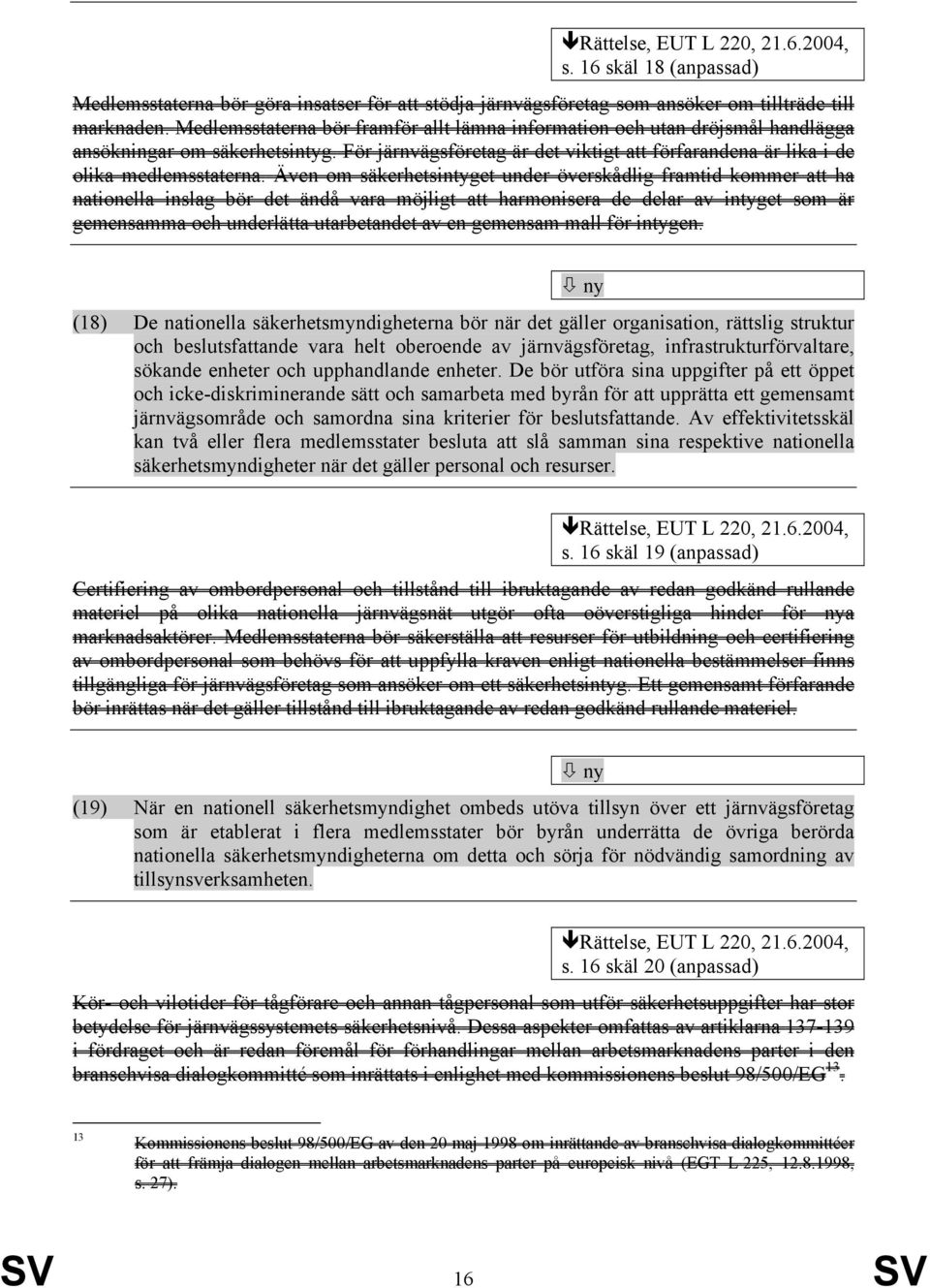 Även om säkerhetsintyget under överskådlig framtid kommer att ha nationella inslag bör det ändå vara möjligt att harmonisera de delar av intyget som är gemensamma och underlätta utarbetandet av en