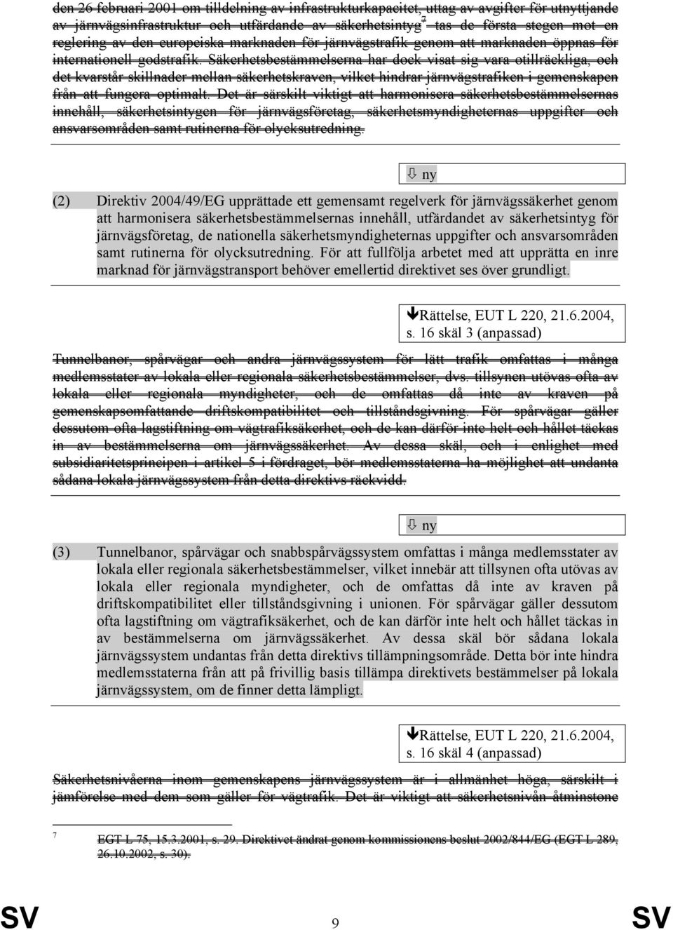 Säkerhetsbestämmelserna har dock visat sig vara otillräckliga, och det kvarstår skillnader mellan säkerhetskraven, vilket hindrar järnvägstrafiken i gemenskapen från att fungera optimalt.