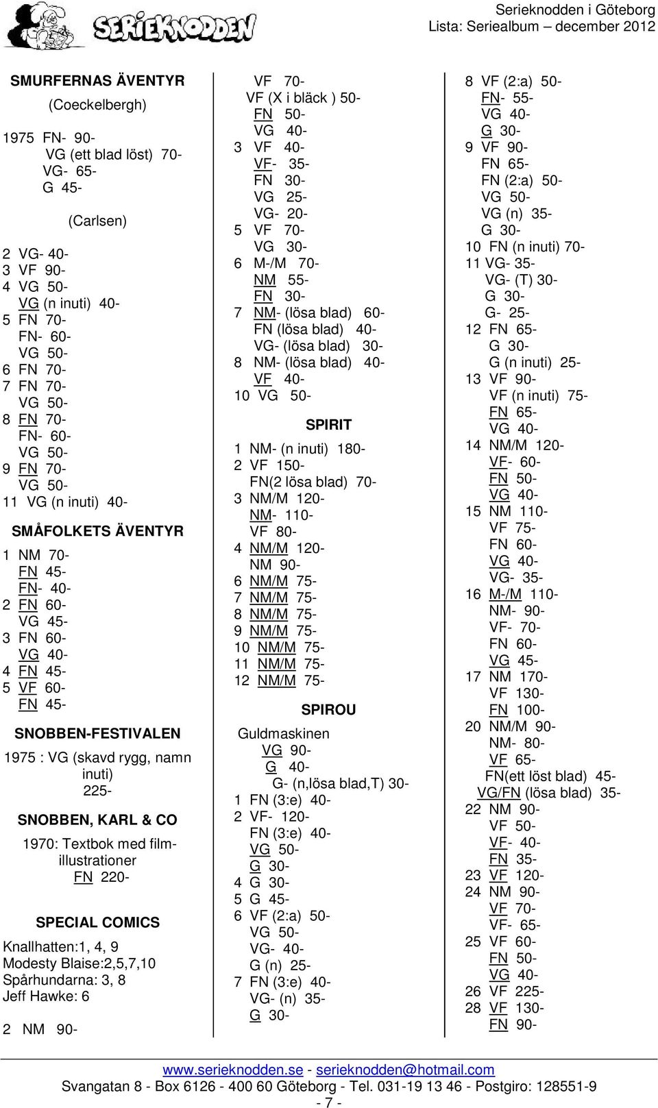 Blaise:2,5,7,10 Spårhundarna: 3, 8 Jeff Hawke: 6 2 NM 90- VF (X i bläck ) 50-3 VF- 35- VG- 20-5 6 M-/M 70- NM 55-7 NM- (lösa blad) 60- FN (lösa blad) 40- VG- (lösa blad) 30-8 NM- (lösa blad) 40-10