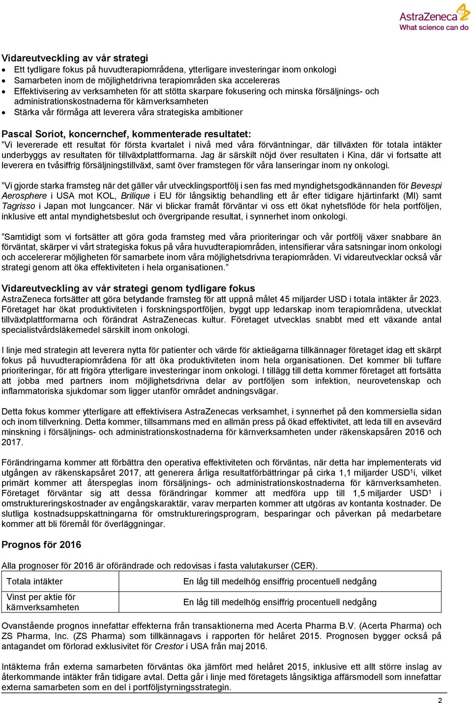 Soriot, koncernchef, kommenterade resultatet: Vi levererade ett resultat för första kvartalet i nivå med våra förväntningar, där tillväxten för totala intäkter underbyggs av resultaten för