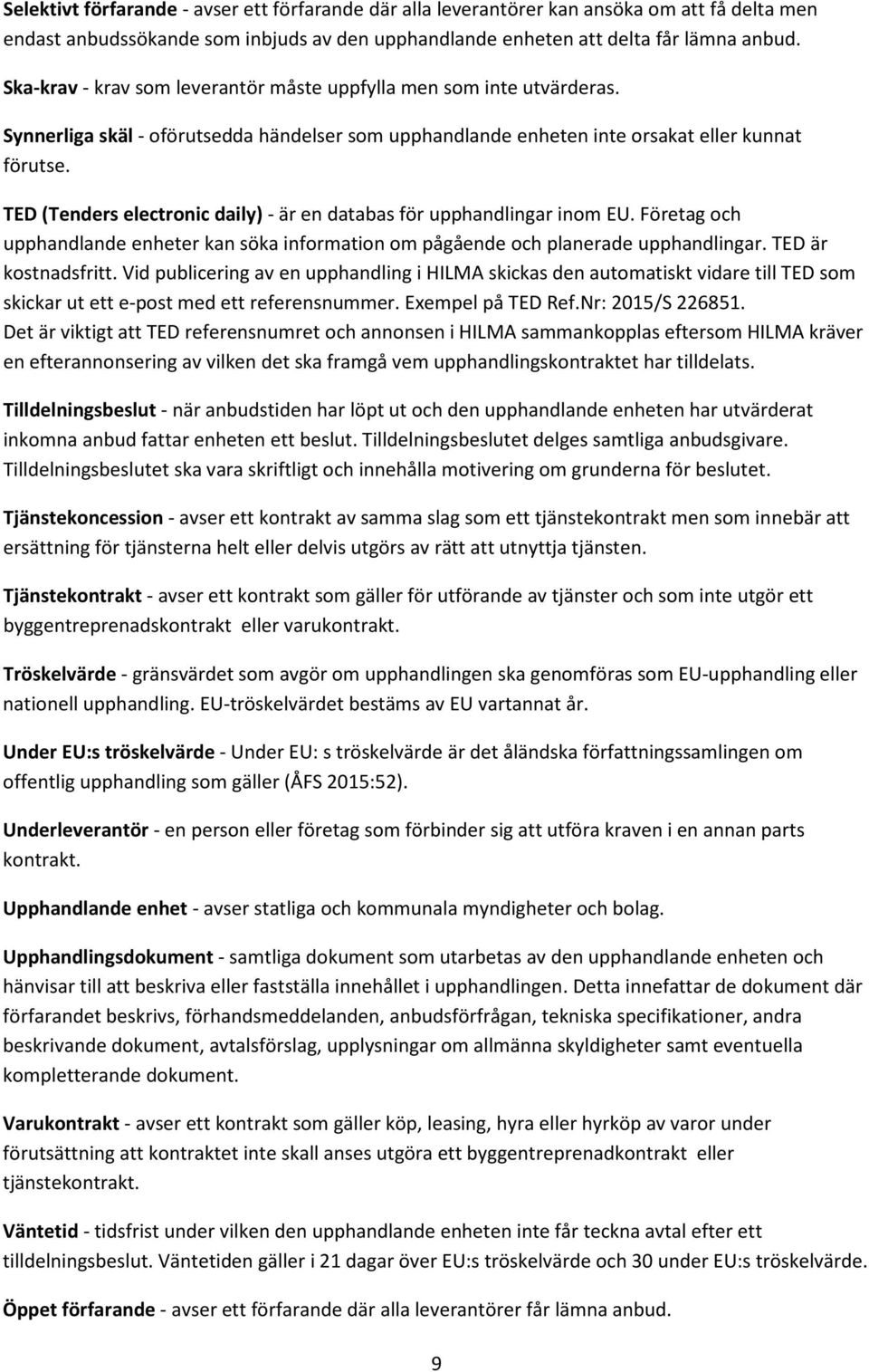 TED (Tenders electronic daily) - är en databas för upphandlingar inom EU. Företag och upphandlande enheter kan söka information om pågående och planerade upphandlingar. TED är kostnadsfritt.