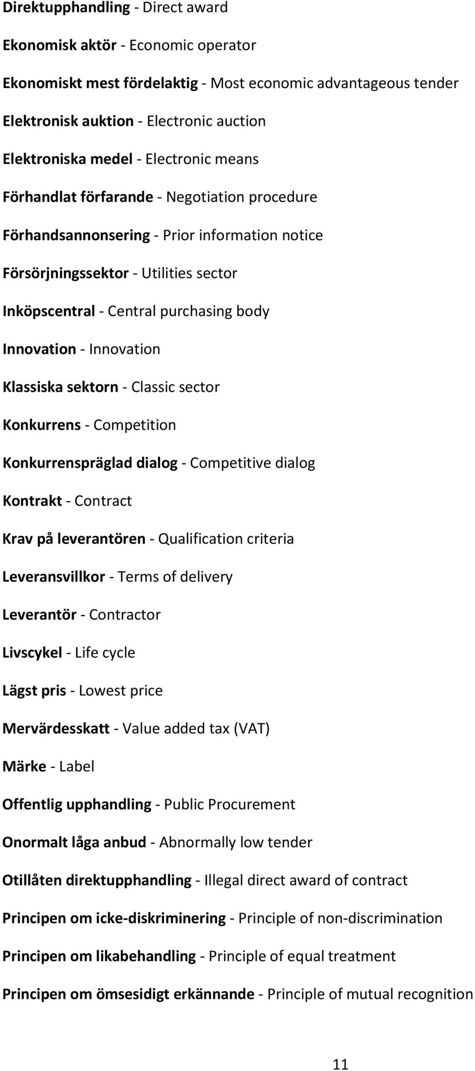 - Innovation Klassiska sektorn - Classic sector Konkurrens - Competition Konkurrenspräglad dialog - Competitive dialog Kontrakt - Contract Krav på leverantören - Qualification criteria