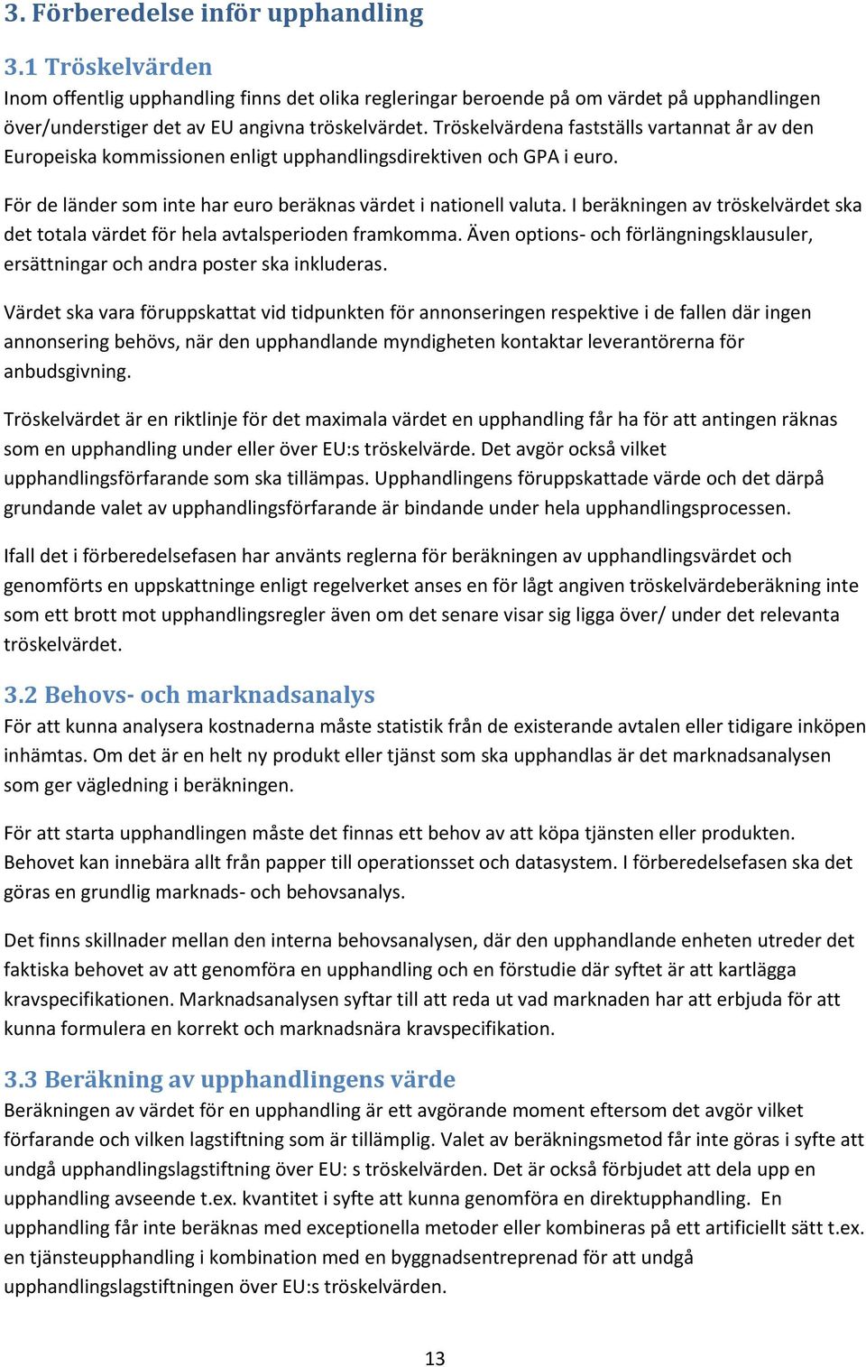 I beräkningen av tröskelvärdet ska det totala värdet för hela avtalsperioden framkomma. Även options- och förlängningsklausuler, ersättningar och andra poster ska inkluderas.