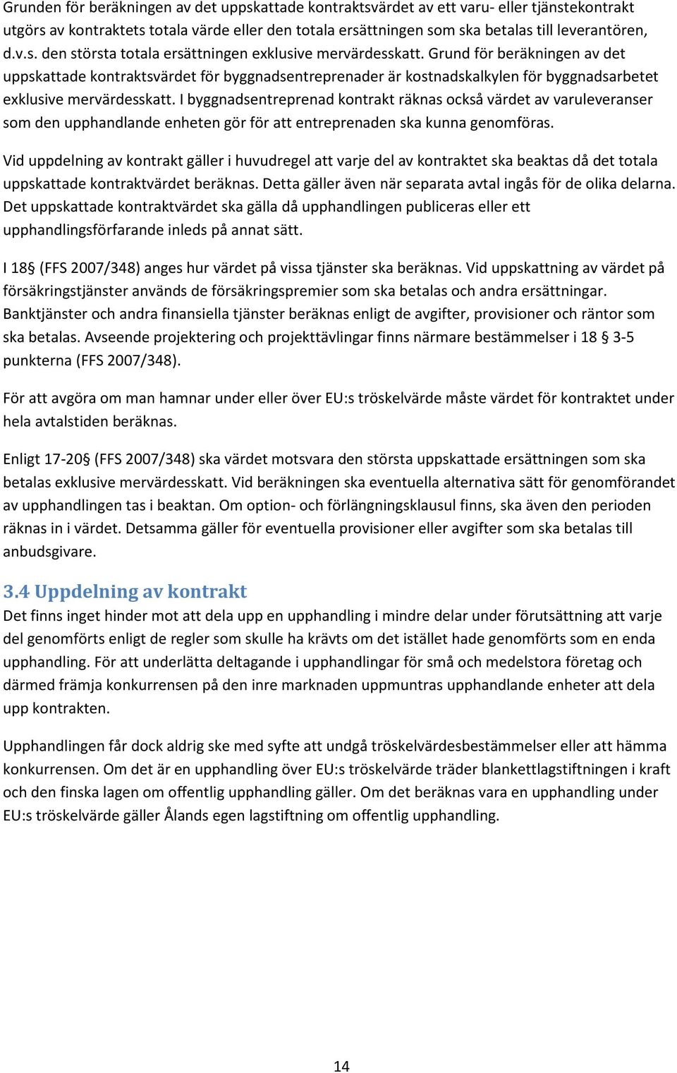 I byggnadsentreprenad kontrakt räknas också värdet av varuleveranser som den upphandlande enheten gör för att entreprenaden ska kunna genomföras.