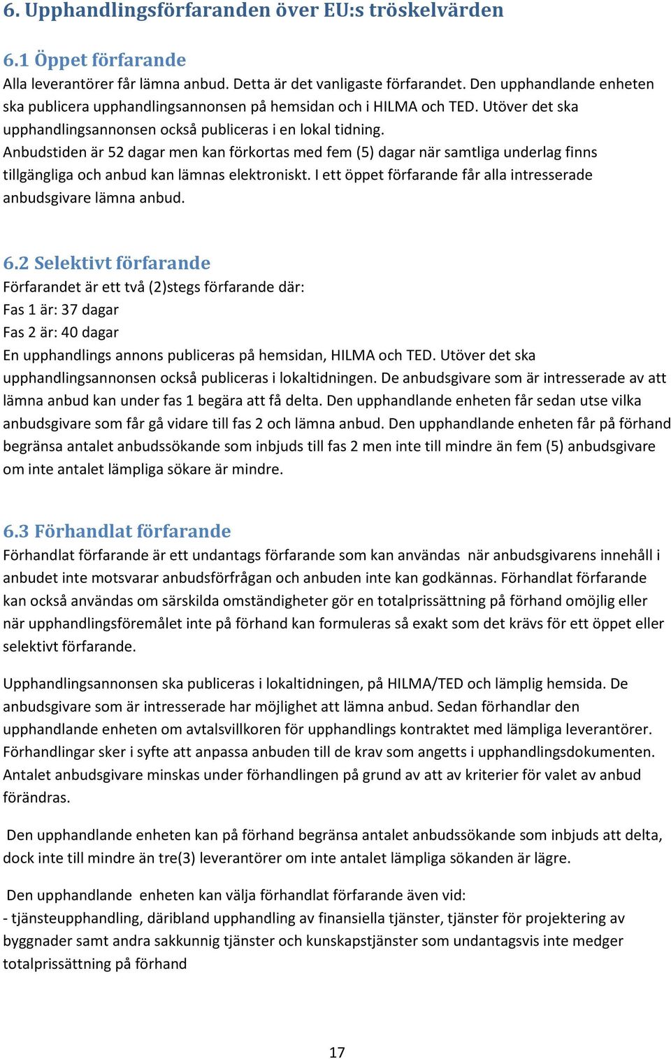 Anbudstiden är 52 dagar men kan förkortas med fem (5) dagar när samtliga underlag finns tillgängliga och anbud kan lämnas elektroniskt.