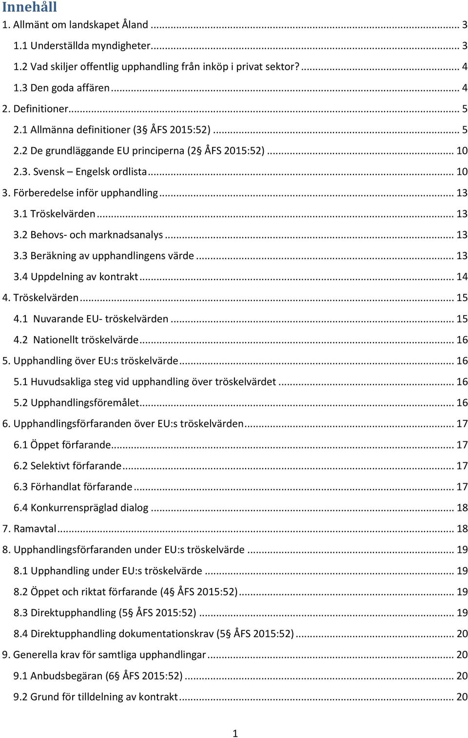 .. 13 3.2 Behovs- och marknadsanalys... 13 3.3 Beräkning av upphandlingens värde... 13 3.4 Uppdelning av kontrakt... 14 4. Tröskelvärden... 15 4.1 Nuvarande EU- tröskelvärden... 15 4.2 Nationellt tröskelvärde.