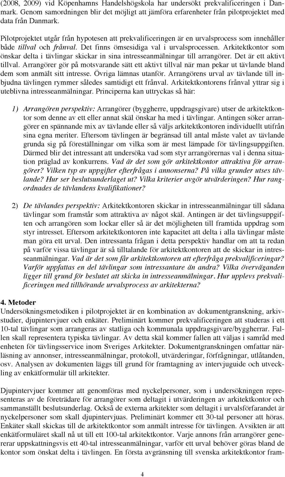 Arkitektkontor som önskar delta i tävlingar skickar in sina intresseanmälningar till arrangörer. Det är ett aktivt tillval.