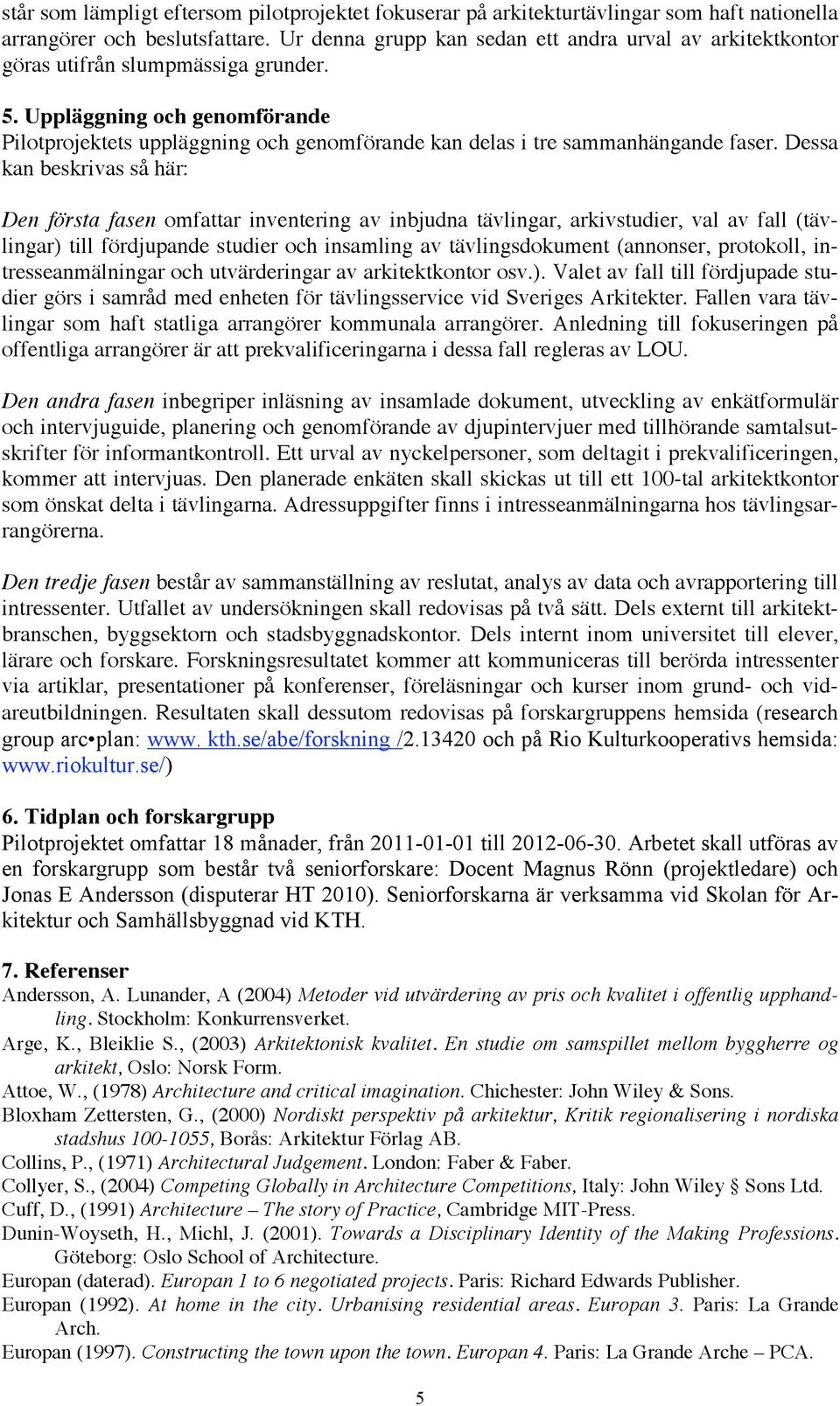 Uppläggning och genomförande Pilotprojektets uppläggning och genomförande kan delas i tre sammanhängande faser.