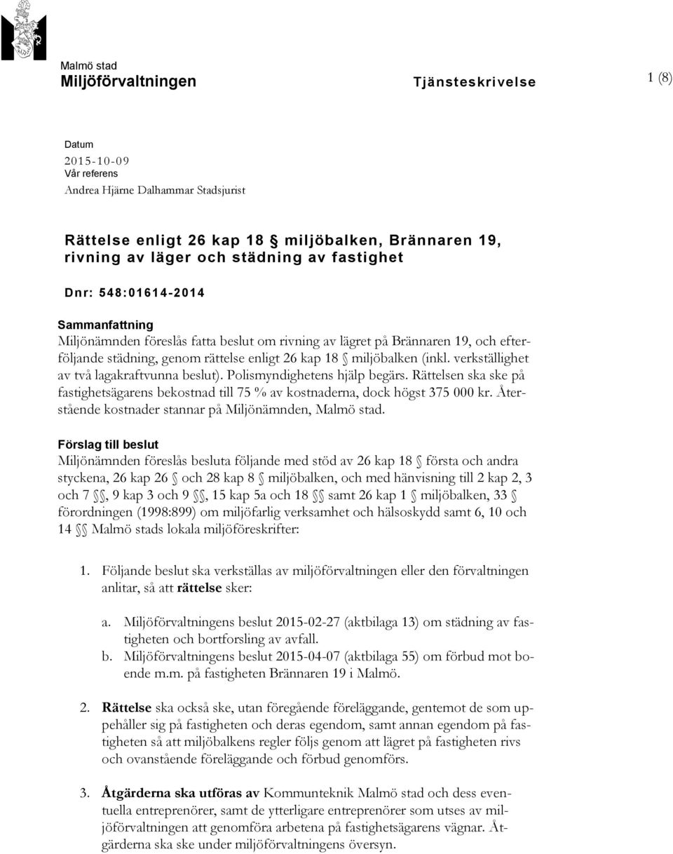 miljöbalken (inkl. verkställighet av två lagakraftvunna beslut). Polismyndighetens hjälp begärs. Rättelsen ska ske på fastighetsägarens bekostnad till 75 % av kostnaderna, dock högst 375 000 kr.