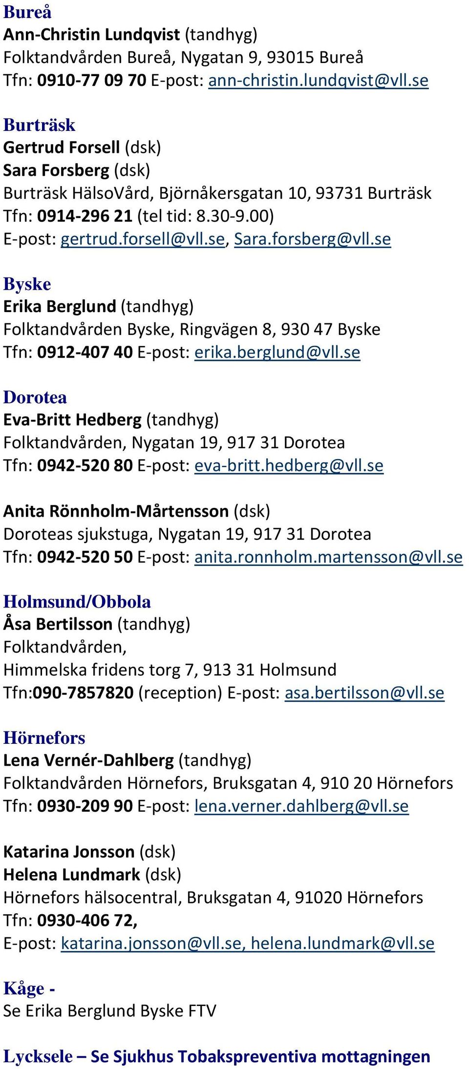 se Byske Erika Berglund (tandhyg) Folktandvården Byske, Ringvägen 8, 930 47 Byske Tfn: 0912-407 40 E-post: erika.berglund@vll.