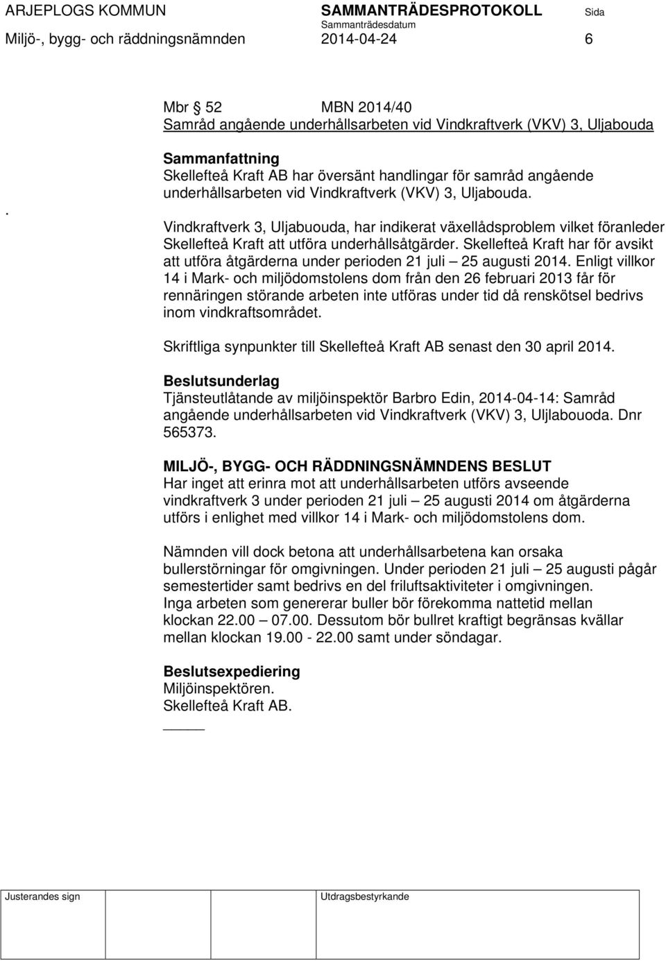 Vindkraftverk 3, Uljabuouda, har indikerat växellådsproblem vilket föranleder Skellefteå Kraft att utföra underhållsåtgärder.