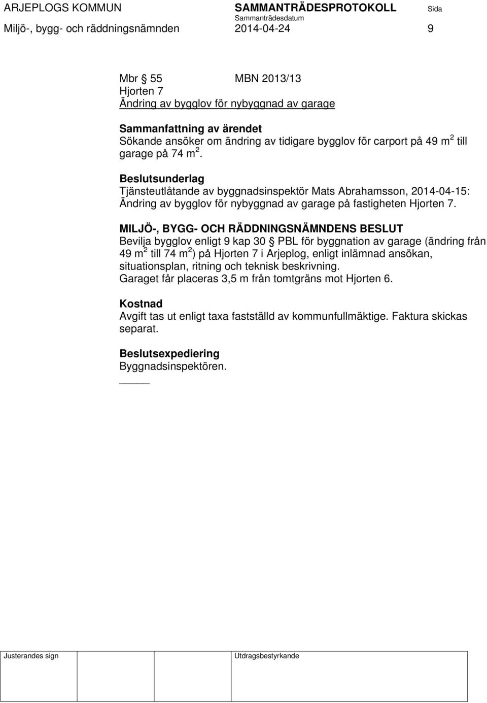 Tjänsteutlåtande av byggnadsinspektör Mats Abrahamsson, 2014-04-15: Ändring av bygglov för nybyggnad av garage på fastigheten Hjorten 7.