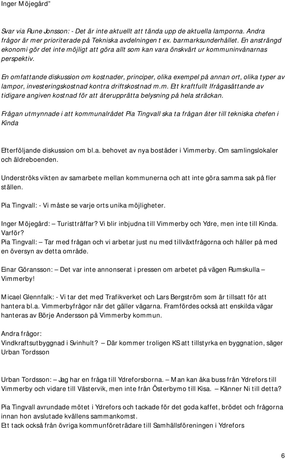 En omfattande diskussion om kostnader, principer, olika exempel på annan ort, olika typer av lampor, investeringskostnad kontra driftskostnad m.m. Ett kraftfullt Ifrågasättande av tidigare angiven kostnad för att återupprätta belysning på hela sträckan.