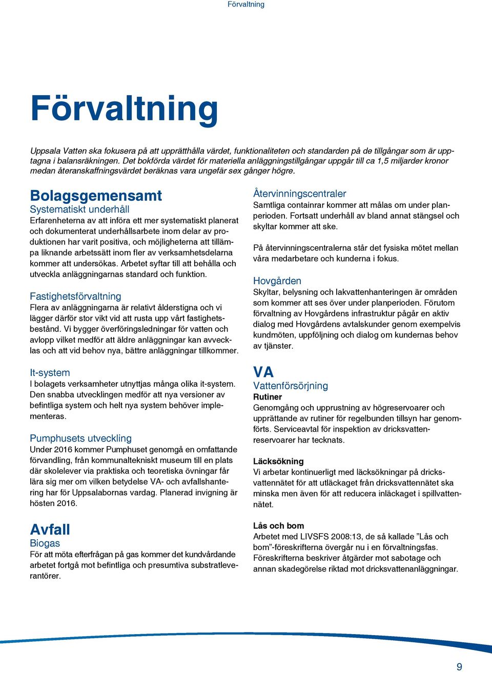 Bolagsgemensamt Systematiskt underhåll Erfarenheterna av att införa ett mer systematiskt planerat och dokumenterat underhållsarbete inom delar av produktionen har varit positiva, och möjligheterna