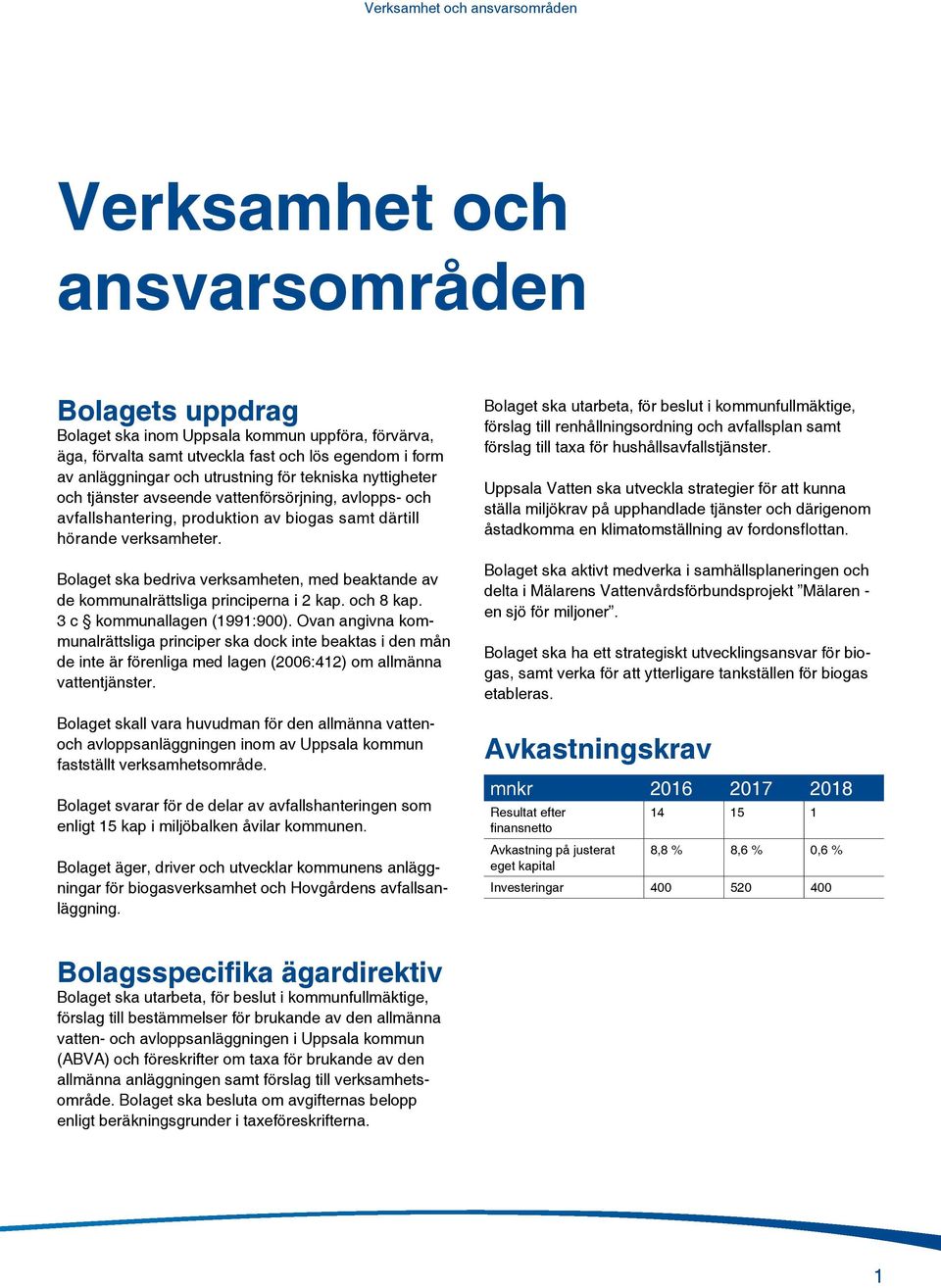 Bolaget ska bedriva verksamheten, med beaktande av de kommunalrättsliga principerna i 2 kap. och 8 kap. 3 c kommunallagen (1991:900).