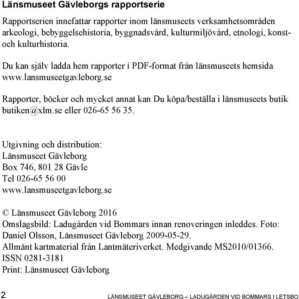 se Rapporter, böcker och mycket annat kan Du köpa/beställa i länsmuseets butik butiken@xlm.se eller 026-65 56 35.