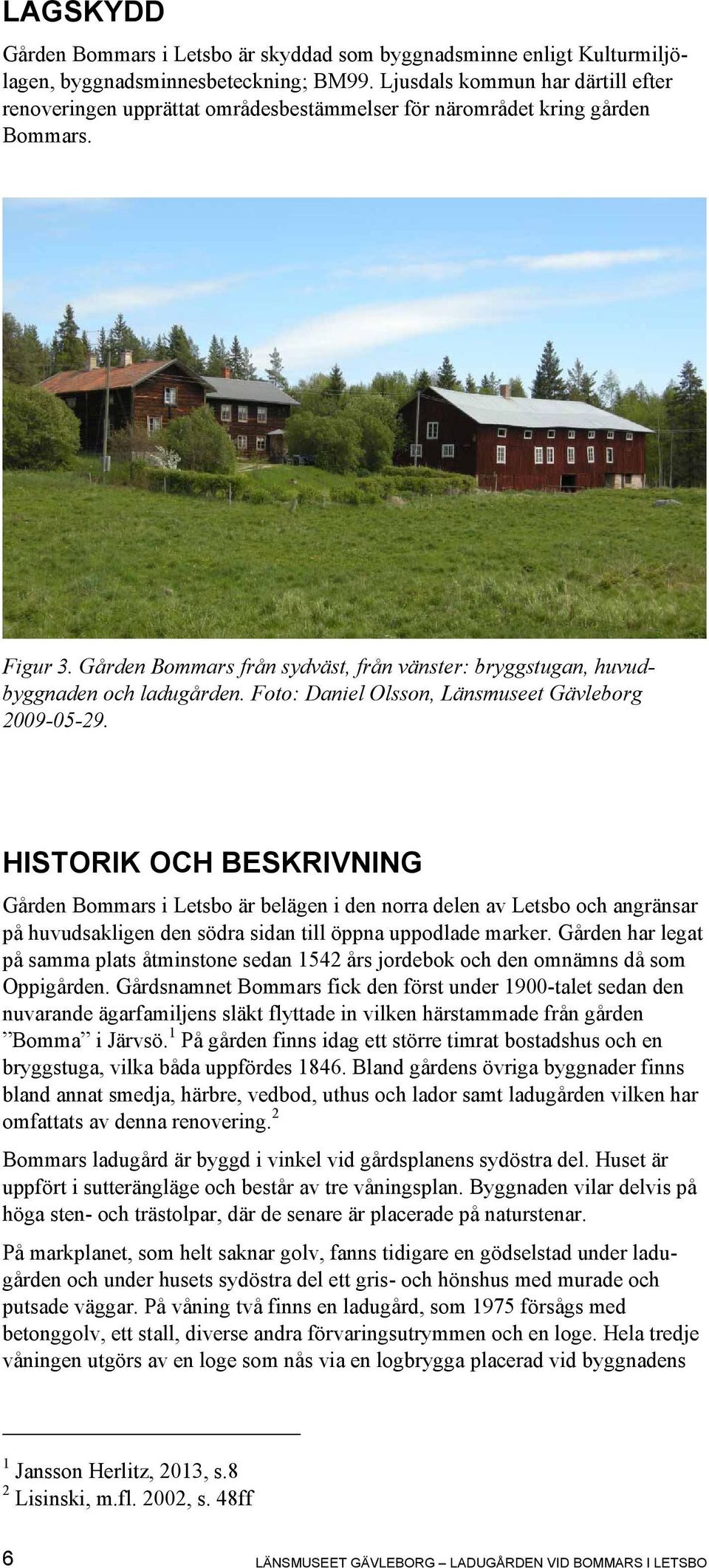 Gården Bommars från sydväst, från vänster: bryggstugan, huvudbyggnaden och ladugården. Foto: Daniel Olsson, Länsmuseet Gävleborg 2009-05-29.
