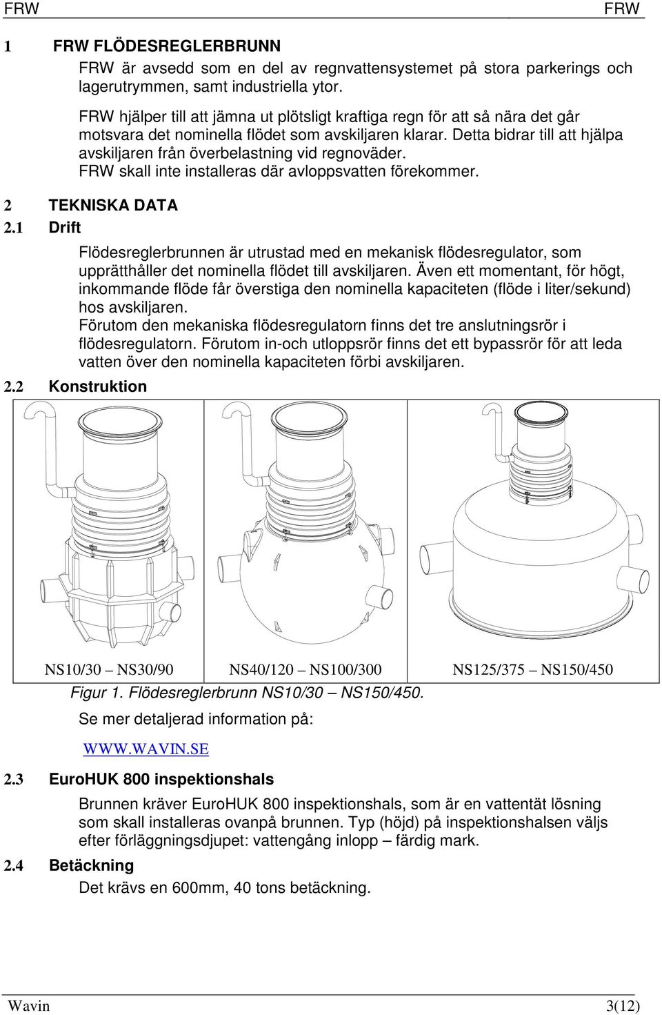 Detta bidrar till att hjälpa avskiljaren från överbelastning vid regnoväder. skall inte installeras där avloppsvatten förekommer. 2 TEKNISKA DATA 2.1 Drift 2.