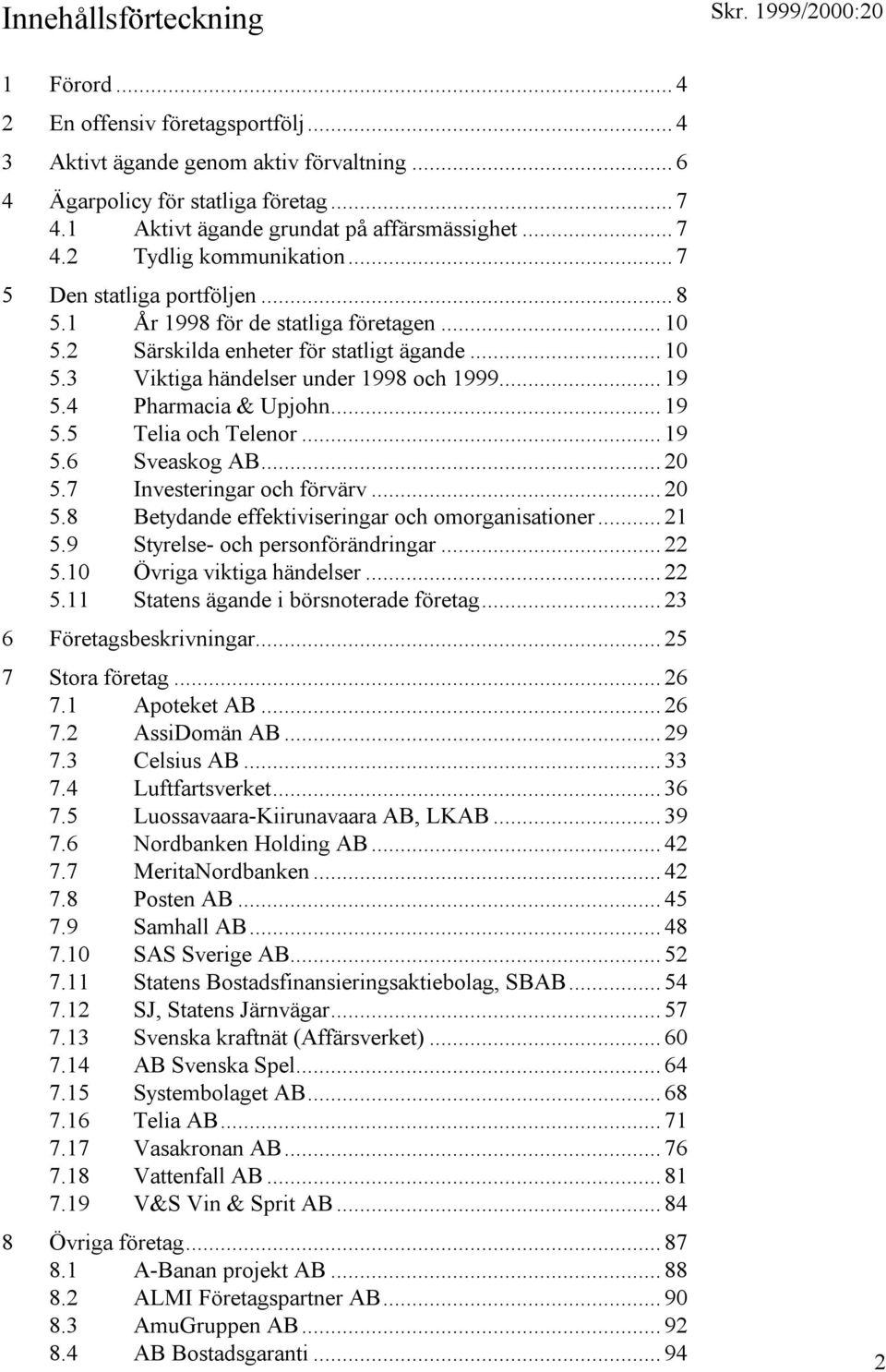 .. 19 5.4 Pharmacia & Upjohn... 19 5.5 Telia och Telenor... 19 5.6 Sveaskog AB... 20 5.7 Investeringar och förvärv... 20 5.8 Betydande effektiviseringar och omorganisationer... 21 5.