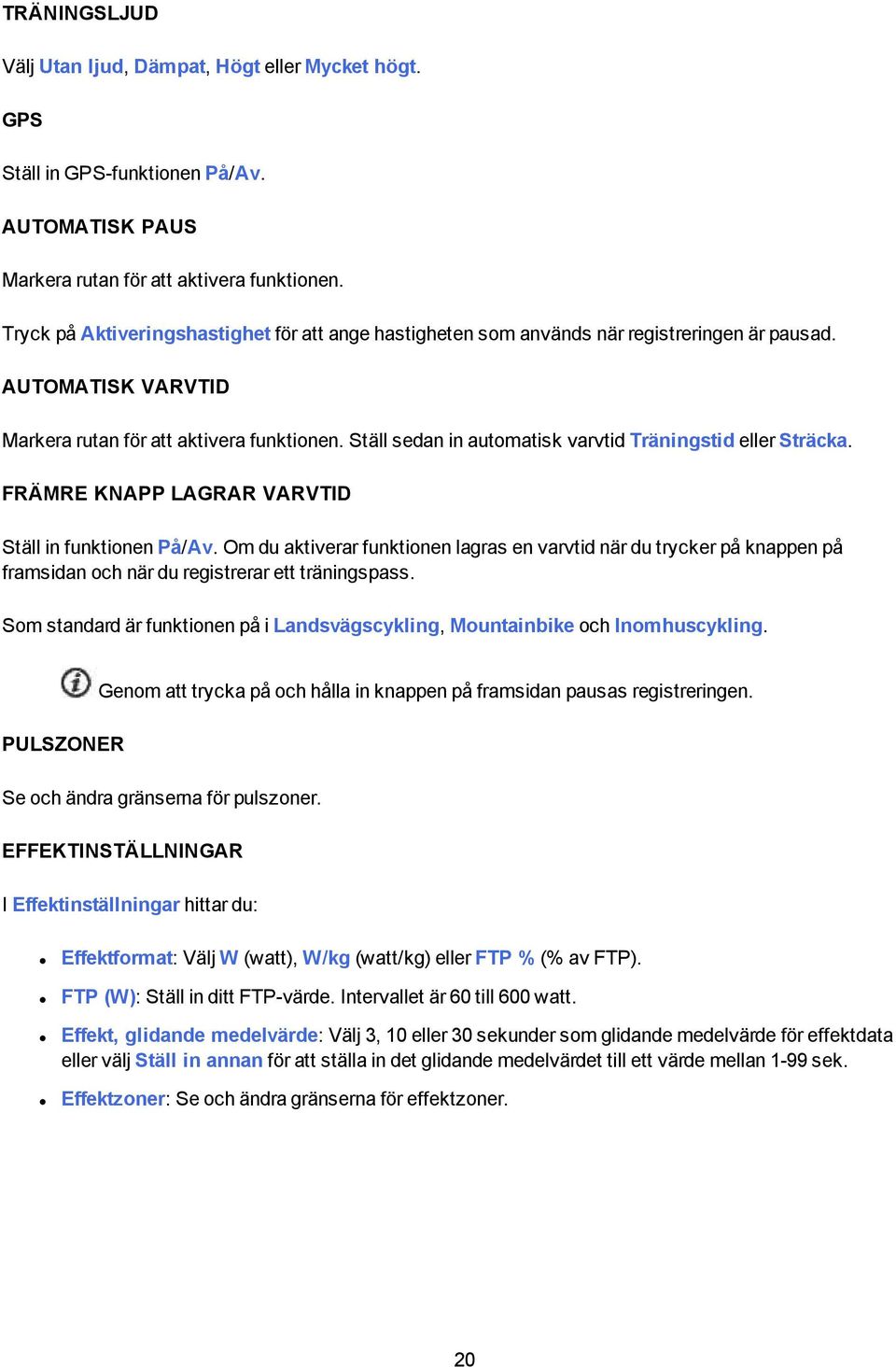 Ställ sedan in automatisk varvtid Träningstid eller Sträcka. FRÄMRE KNAPP LAGRAR VARVTID Ställ in funktionen På/Av.