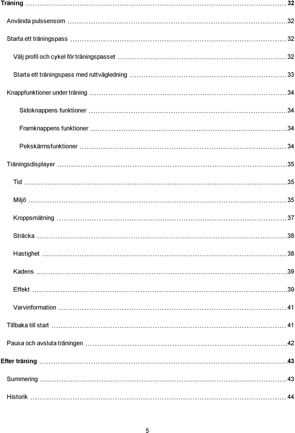 34 Pekskärmsfunktioner 34 Träningsdisplayer 35 Tid 35 Miljö 35 Kroppsmätning 37 Sträcka 38 Hastighet 38 Kadens 39