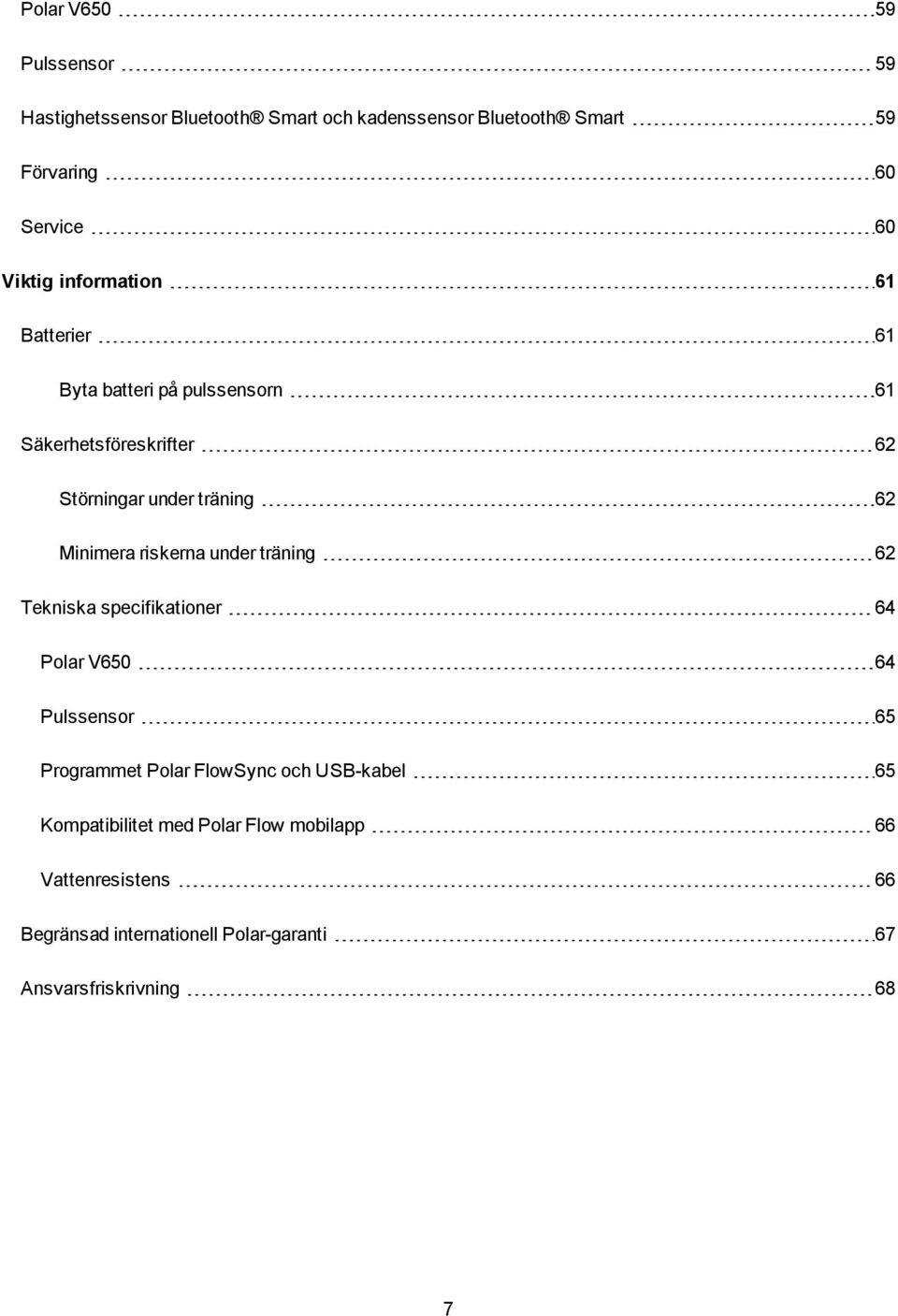 Minimera riskerna under träning 62 Tekniska specifikationer 64 Polar V650 64 Pulssensor 65 Programmet Polar FlowSync och