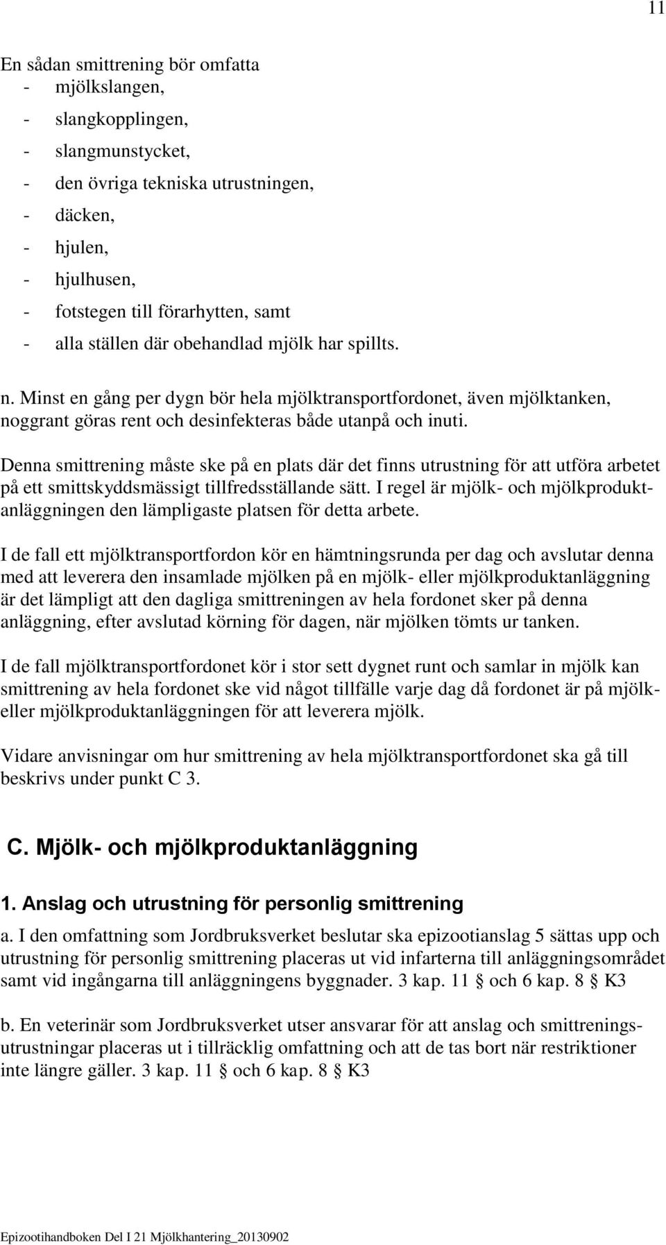 Denna smittrening måste ske på en plats där det finns utrustning för att utföra arbetet på ett smittskyddsmässigt tillfredsställande sätt.