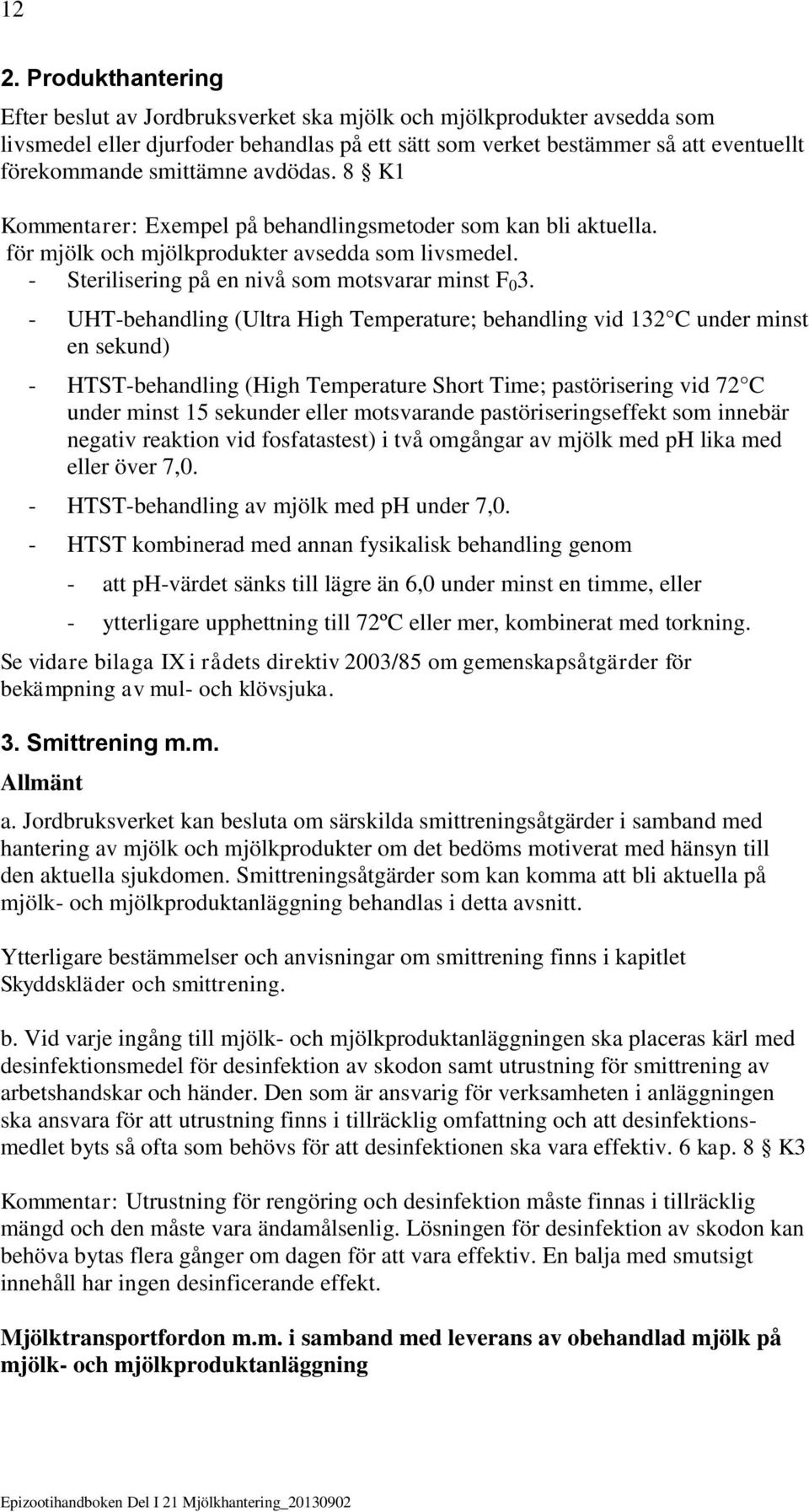 - UHT-behandling (Ultra High Temperature; behandling vid 132 C under minst en sekund) - HTST-behandling (High Temperature Short Time; pastörisering vid 72 C under minst 15 sekunder eller motsvarande