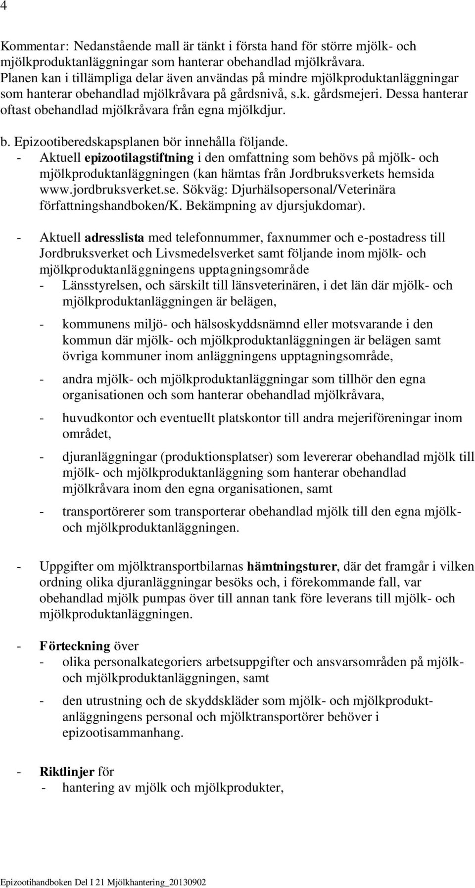 Dessa hanterar oftast obehandlad mjölkråvara från egna mjölkdjur. b. Epizootiberedskapsplanen bör innehålla följande.