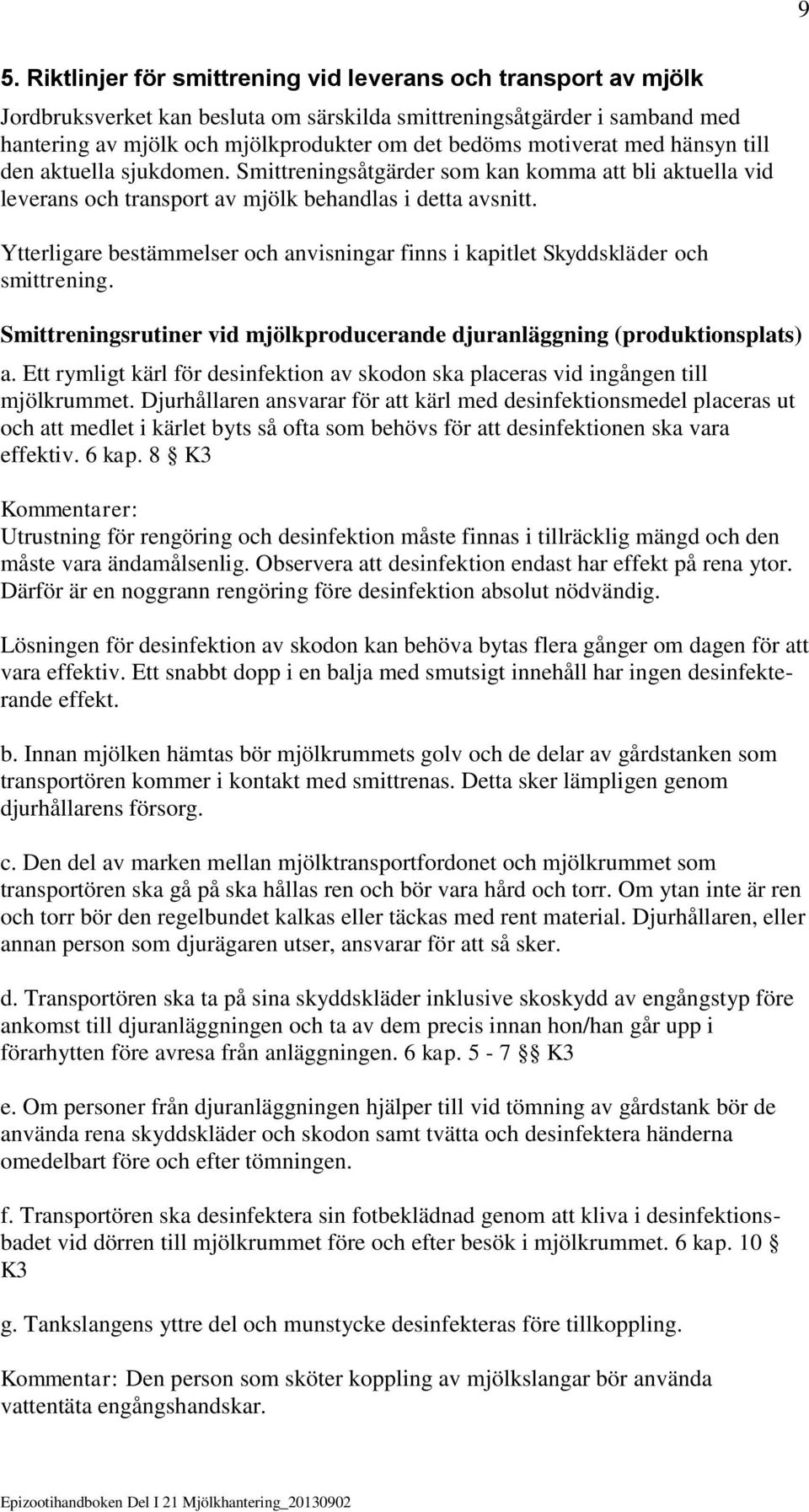 Ytterligare bestämmelser och anvisningar finns i kapitlet Skyddskläder och smittrening. Smittreningsrutiner vid mjölkproducerande djuranläggning (produktionsplats) a.