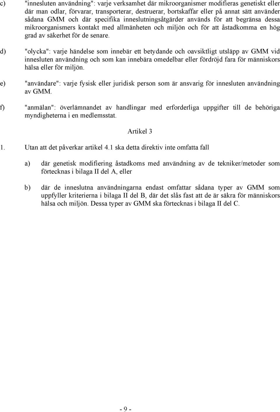 d) "olycka": varje händelse som innebär ett betydande och oavsiktligt utsläpp av GMM vid innesluten användning och som kan innebära omedelbar eller fördröjd fara för människors hälsa eller för miljön.